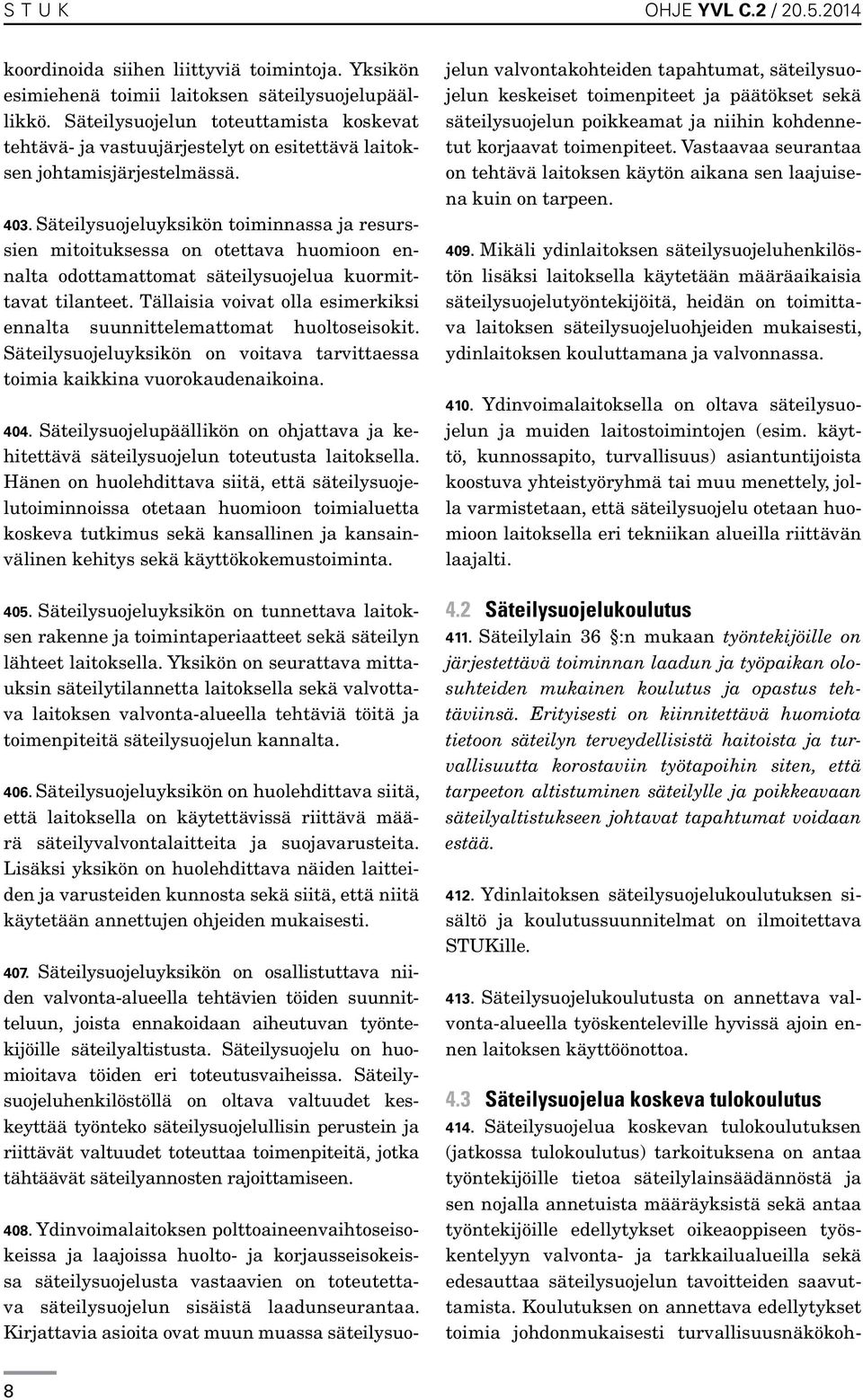 Säteilysuojeluyksikön toiminnassa ja resurssien mitoituksessa on otettava huomioon ennalta odottamattomat säteilysuojelua kuormittavat tilanteet.