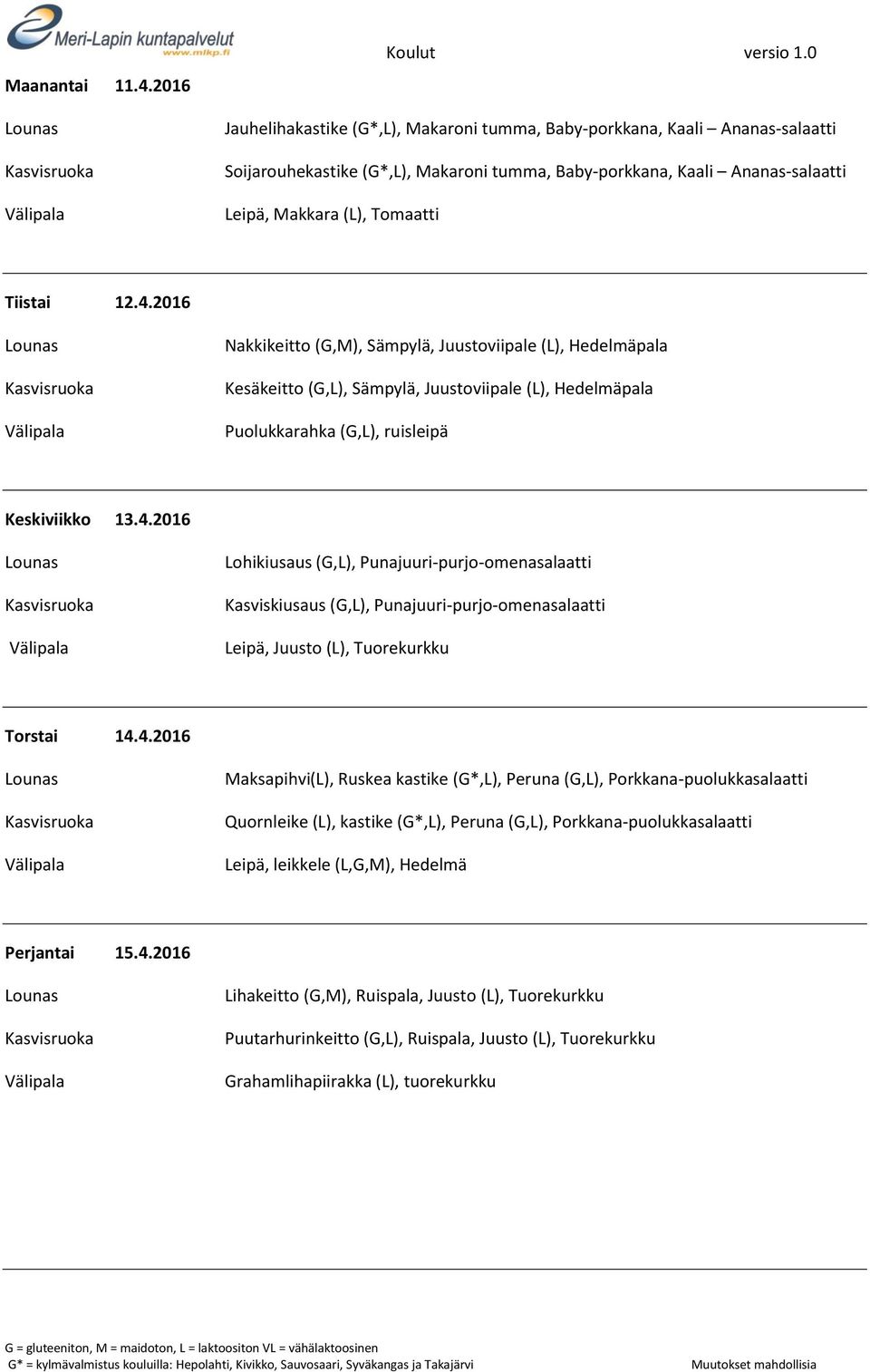 12.4.2016 Nakkikeitto (G,M), Sämpylä, Juustoviipale (L), Hedelmäpala Kesäkeitto (G,L), Sämpylä, Juustoviipale (L), Hedelmäpala Puolukkarahka (G,L), ruisleipä Keskiviikko 13.4.2016 Lohikiusaus (G,L), Punajuuri-purjo-omenasalaatti Kasviskiusaus (G,L), Punajuuri-purjo-omenasalaatti Leipä, Juusto (L), Tuorekurkku Torstai 14.