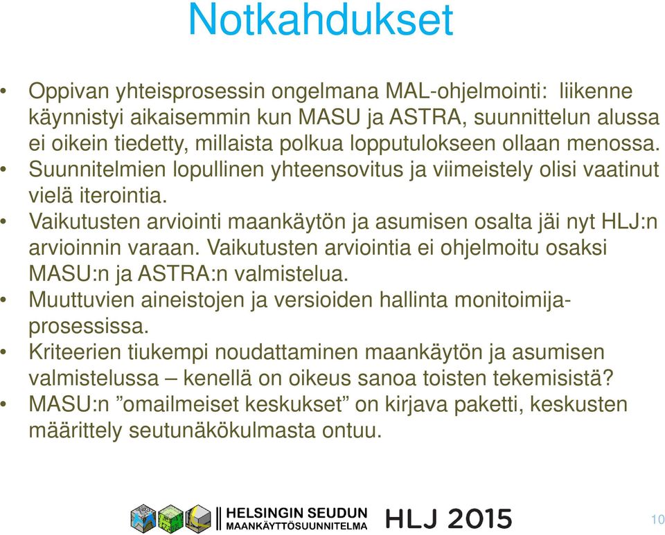 Vaikutusten arviointi maankäytön ja asumisen osalta jäi nyt HLJ:n arvioinnin varaan. Vaikutusten arviointia ei ohjelmoitu osaksi MASU:n ja ASTRA:n valmistelua.