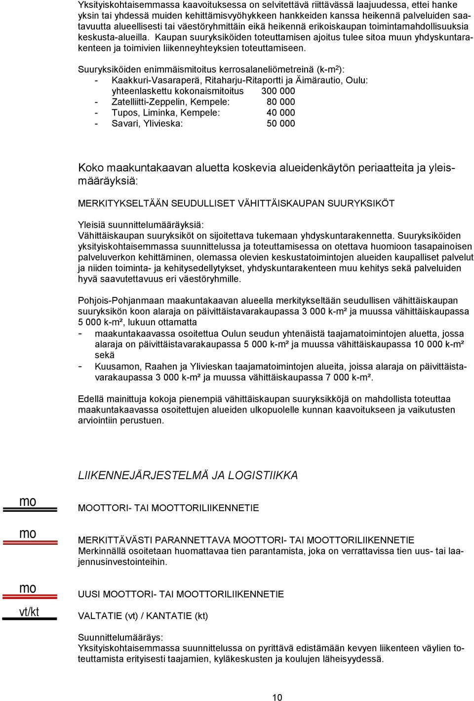 Kaupan suuryksiköiden toteuttamisen ajoitus tulee sitoa muun yhdyskuntarakenteen ja toimivien liikenneyhteyksien toteuttamiseen.