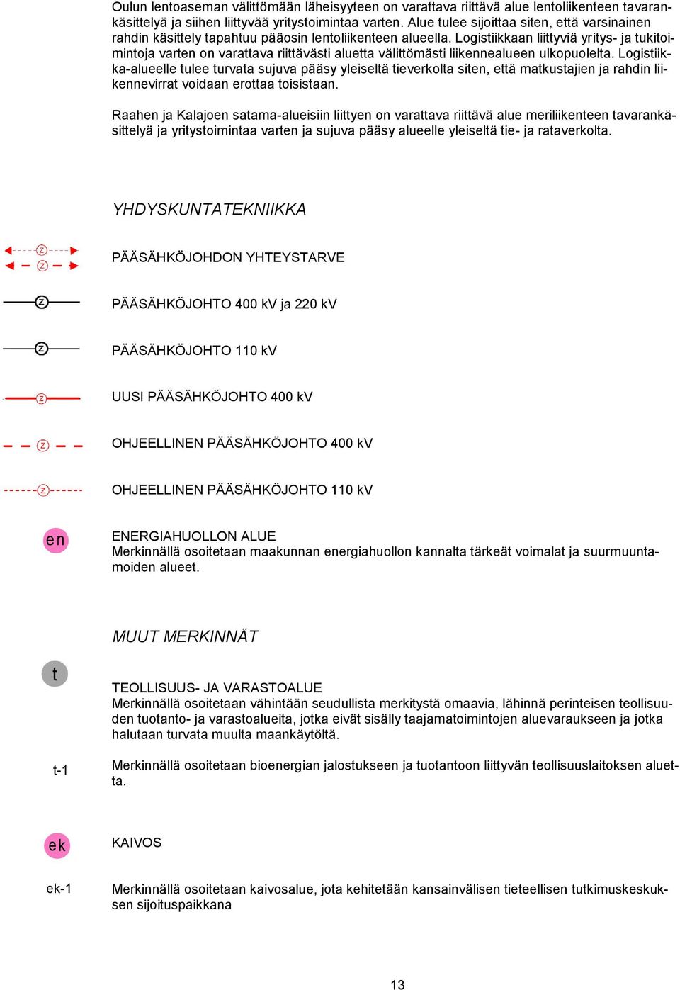 Logistiikkaan liittyviä yritys- ja tukitoimintoja varten on varattava riittävästi aluetta välittömästi liikennealueen ulkopuolelta.