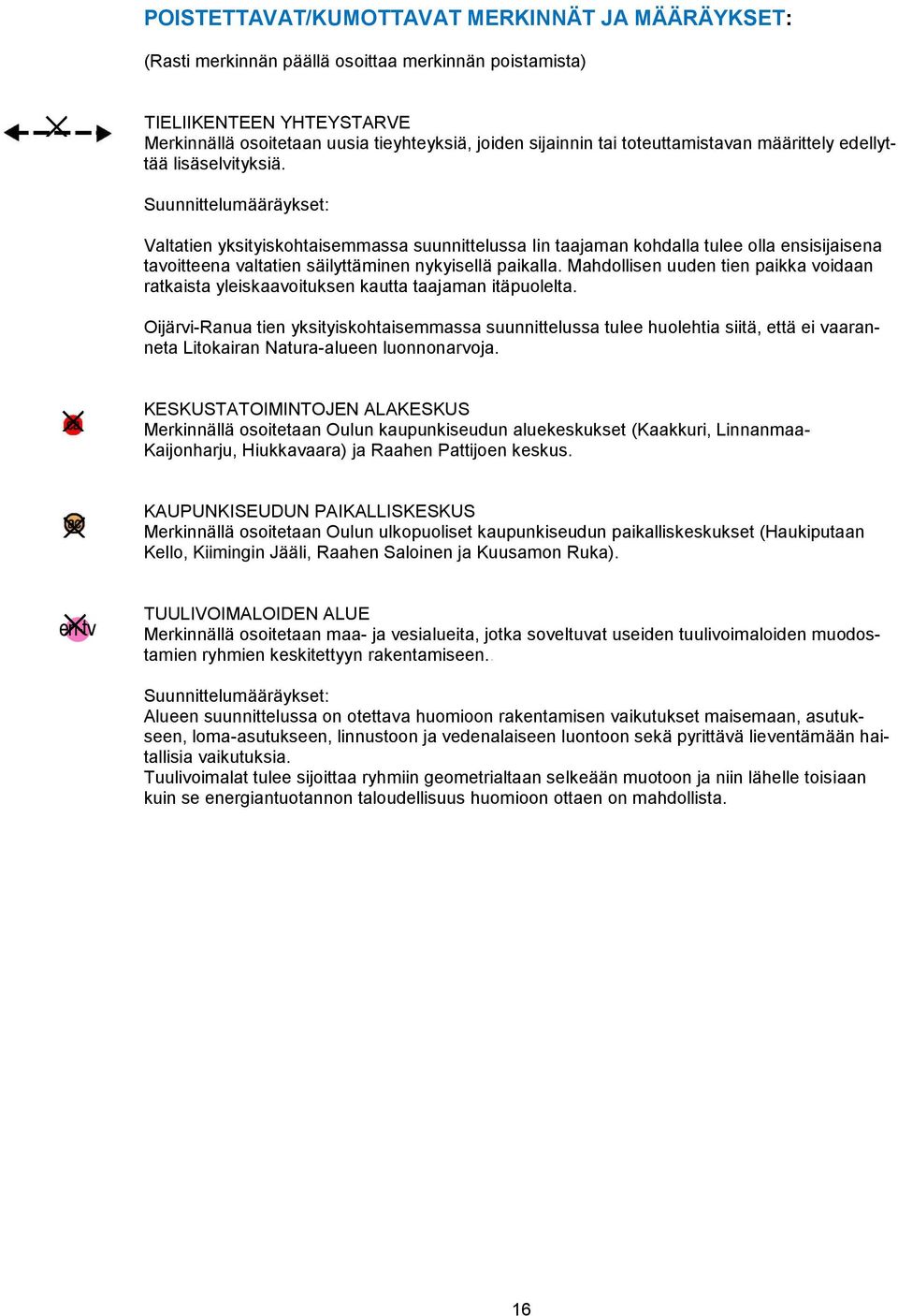 Valtatien yksityiskohtaisemmassa suunnittelussa Iin taajaman kohdalla tulee olla ensisijaisena tavoitteena valtatien säilyttäminen nykyisellä paikalla.