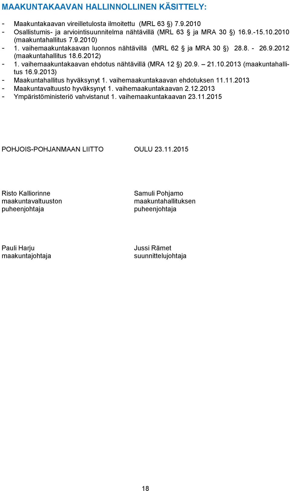 9.2013) - Maakuntahallitus hyväksynyt 1. vaihemaakuntakaavan ehdotuksen 11.11.2013 - Maakuntavaltuusto hyväksynyt 1. vaihemaakuntakaavan 2.12.2013 - Ympäristöministeriö vahvistanut 1.