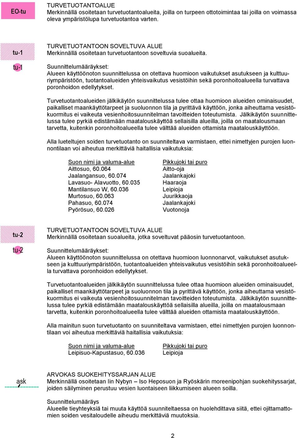 Alueen käyttöönoton suunnittelussa on otettava huomioon vaikutukset asutukseen ja kulttuuriympäristöön, tuotantoalueiden yhteisvaikutus vesistöihin sekä poronhoitoalueella turvattava poronhoidon