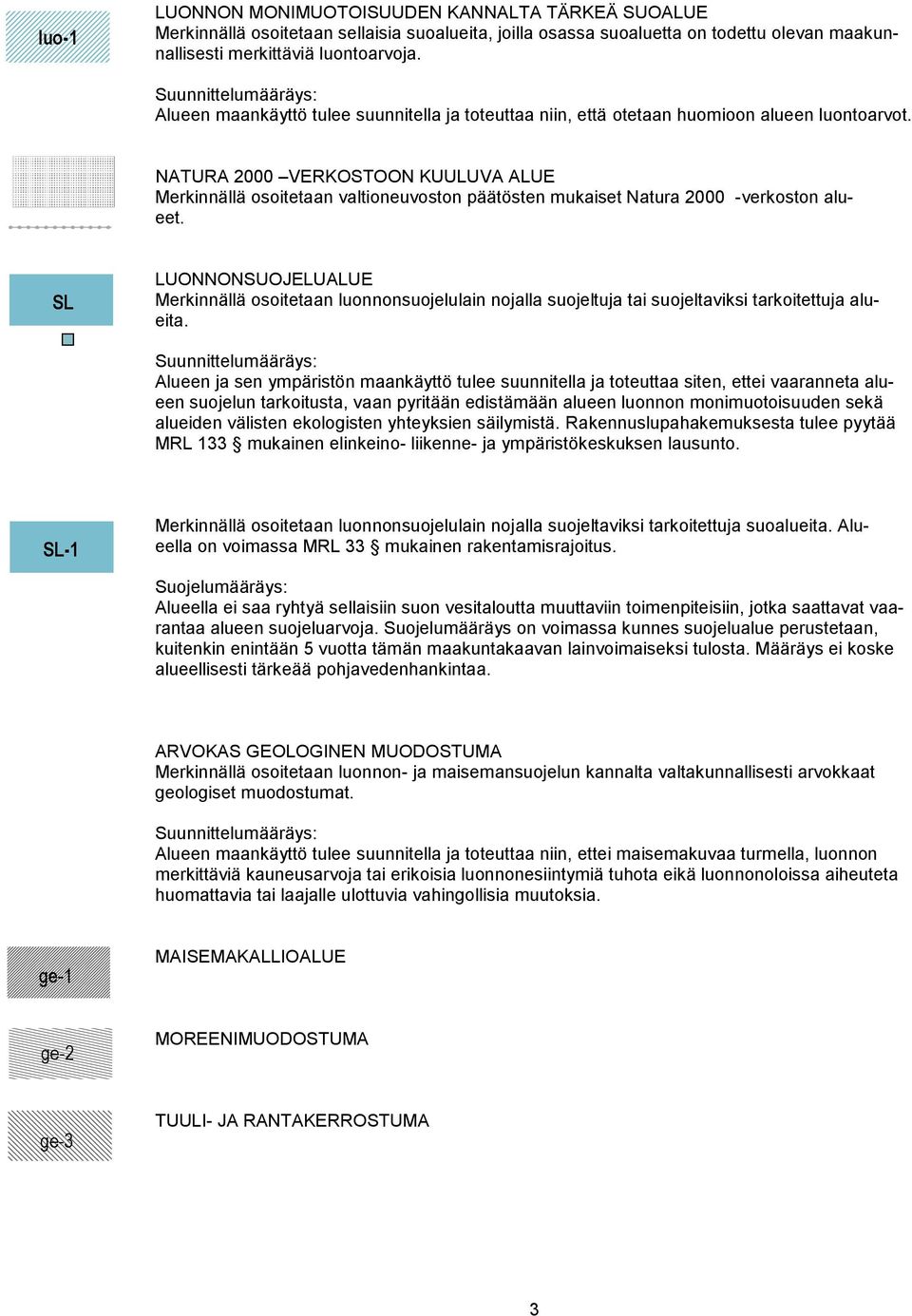 NATURA 2000 VERKOSTOON KUULUVA ALUE Merkinnällä osoitetaan valtioneuvoston päätösten mukaiset Natura 2000 -verkoston alueet.
