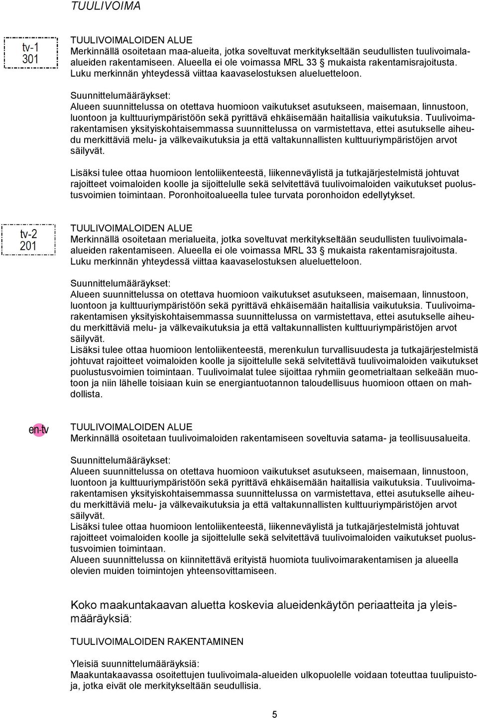 Alueen suunnittelussa on otettava huomioon vaikutukset asutukseen, maisemaan, linnustoon, luontoon ja kulttuuriympäristöön sekä pyrittävä ehkäisemään haitallisia vaikutuksia.