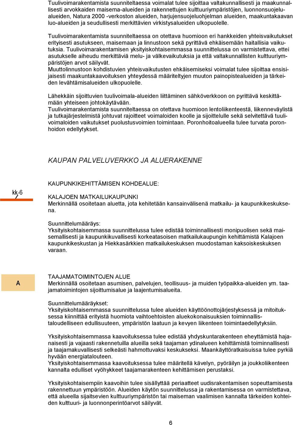 Tuulivoimarakentamista suunniteltaessa on otettava huomioon eri hankkeiden yhteisvaikutukset erityisesti asutukseen, maisemaan ja linnustoon sekä pyrittävä ehkäisemään haitallisia vaikutuksia.