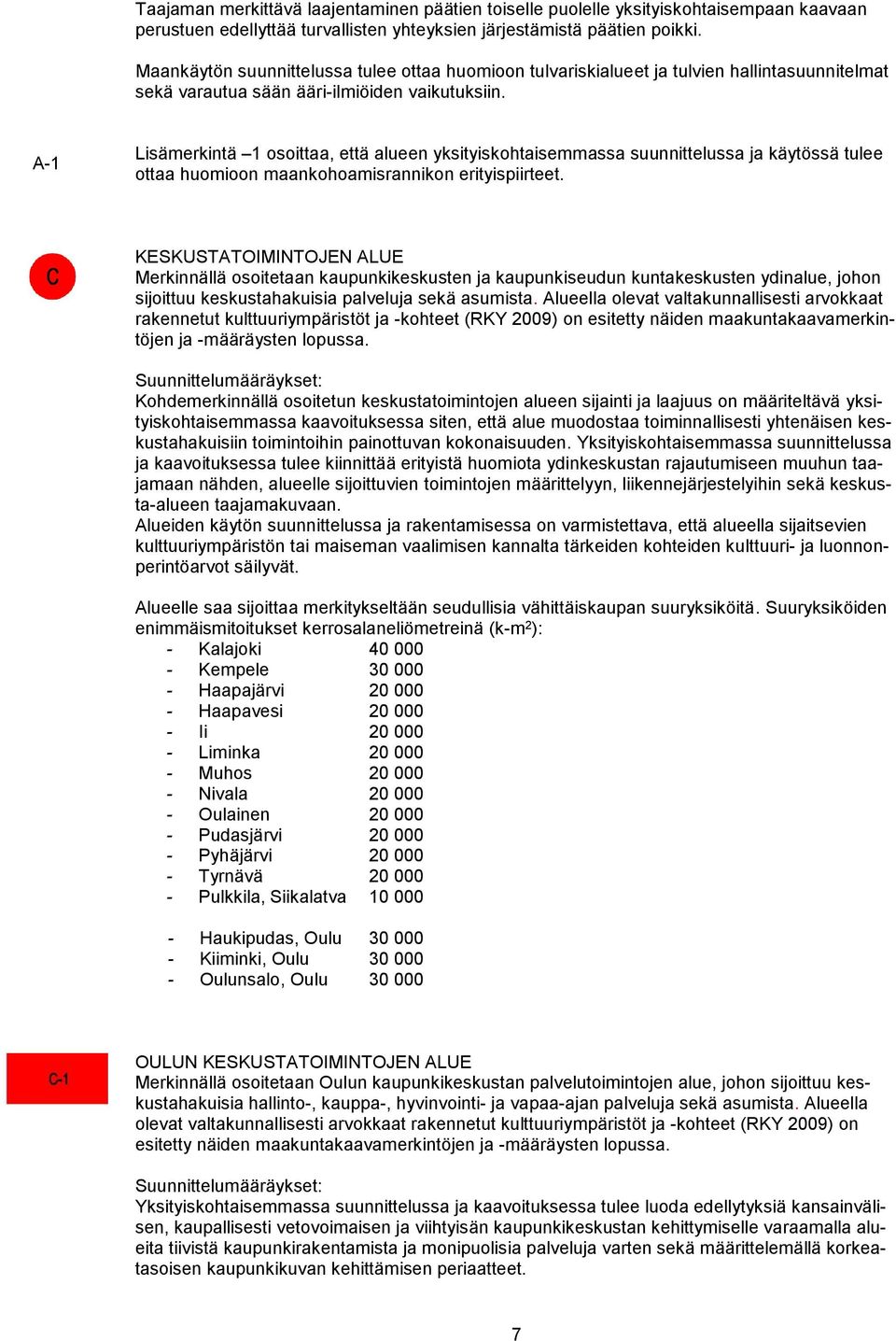 A-1 Lisämerkintä 1 osoittaa, että alueen yksityiskohtaisemmassa suunnittelussa ja käytössä tulee ottaa huomioon maankohoamisrannikon erityispiirteet.