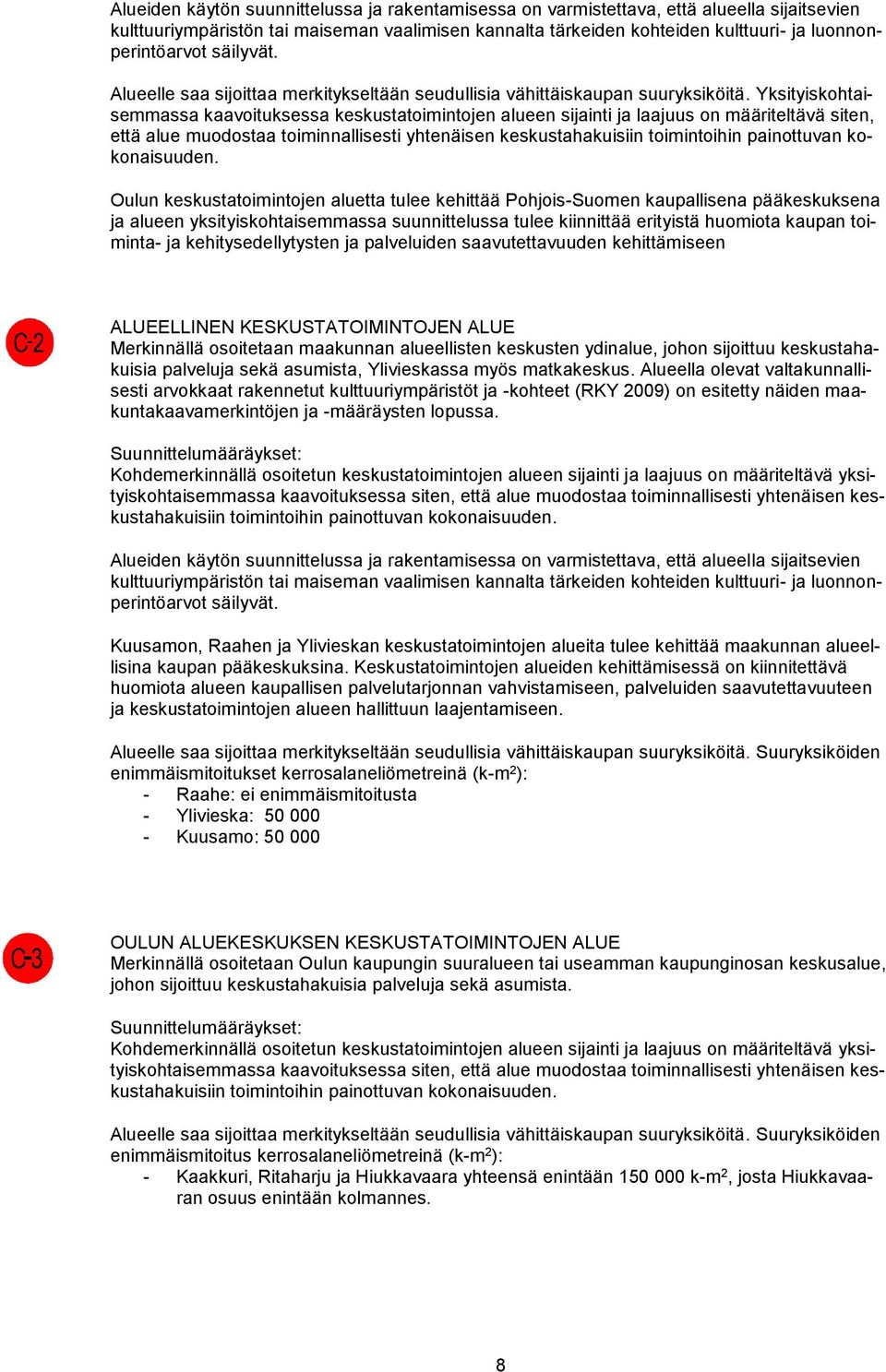 Yksityiskohtaisemmassa kaavoituksessa keskustatoimintojen alueen sijainti ja laajuus on määriteltävä siten, että alue muodostaa toiminnallisesti yhtenäisen keskustahakuisiin toimintoihin painottuvan