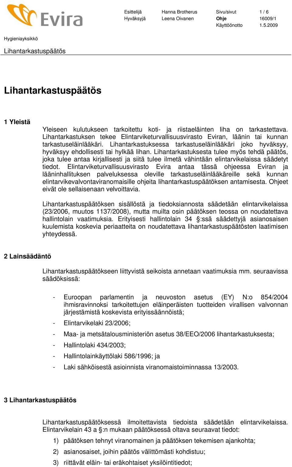 Lihantarkastuksesta tulee myös tehdä päätös, joka tulee antaa kirjallisesti ja siitä tulee ilmetä vähintään elintarvikelaissa säädetyt tiedot.