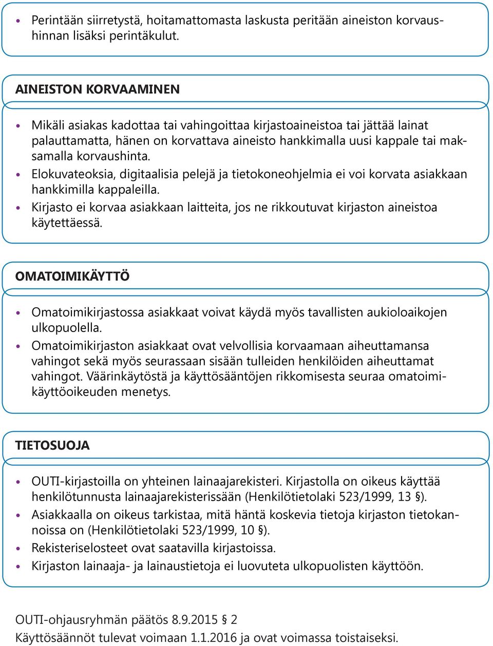 Elokuvateoksia, digitaalisia pelejä ja tietokoneohjelmia ei voi korvata asiakkaan hankkimilla kappaleilla. Kirjasto ei korvaa asiakkaan laitteita, jos ne rikkoutuvat kirjaston aineistoa käytettäessä.