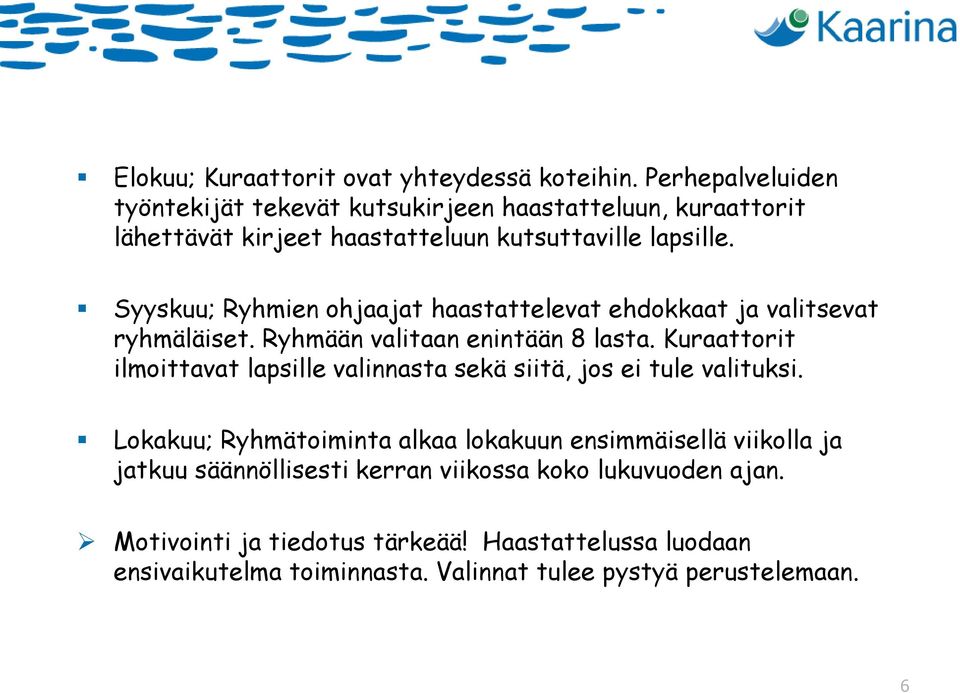 Syyskuu; Ryhmien ohjaajat haastattelevat ehdokkaat ja valitsevat ryhmäläiset. Ryhmään valitaan enintään 8 lasta.