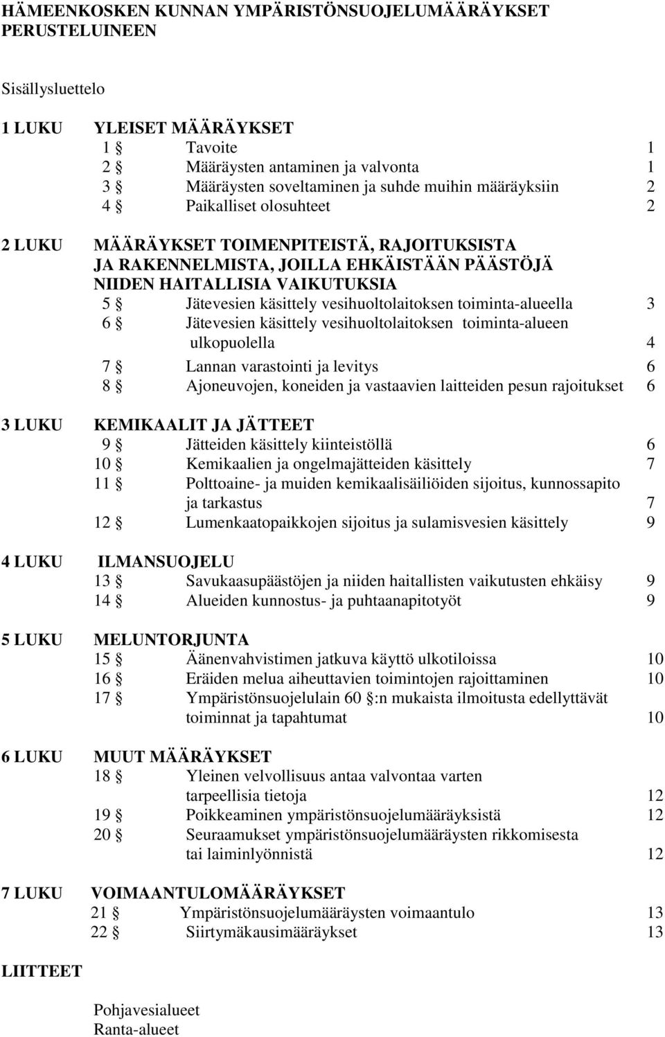vesihuoltolaitoksen toiminta-alueella 3 6 Jätevesien käsittely vesihuoltolaitoksen toiminta-alueen ulkopuolella 4 7 Lannan varastointi ja levitys 6 8 Ajoneuvojen, koneiden ja vastaavien laitteiden