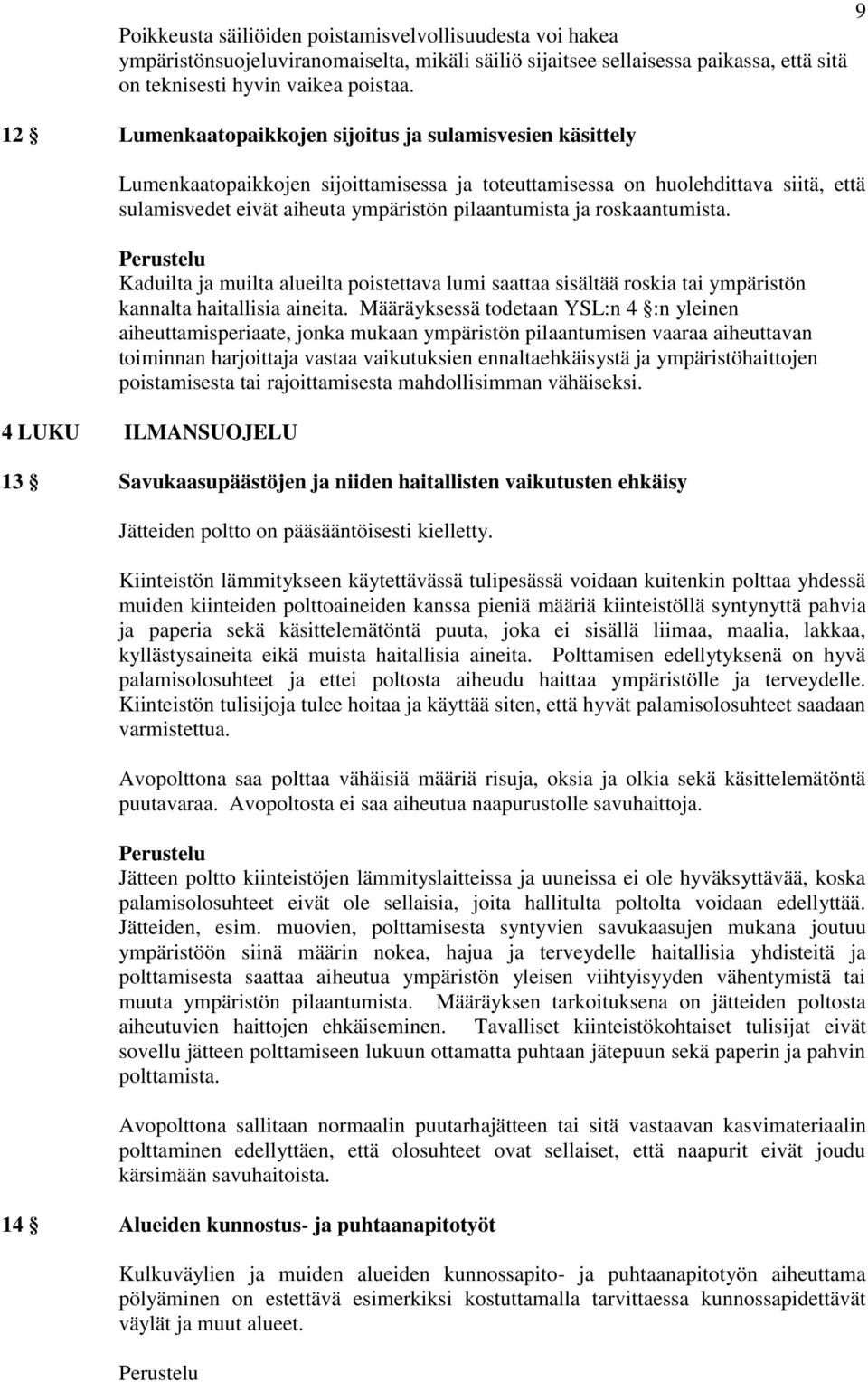 roskaantumista. Kaduilta ja muilta alueilta poistettava lumi saattaa sisältää roskia tai ympäristön kannalta haitallisia aineita.
