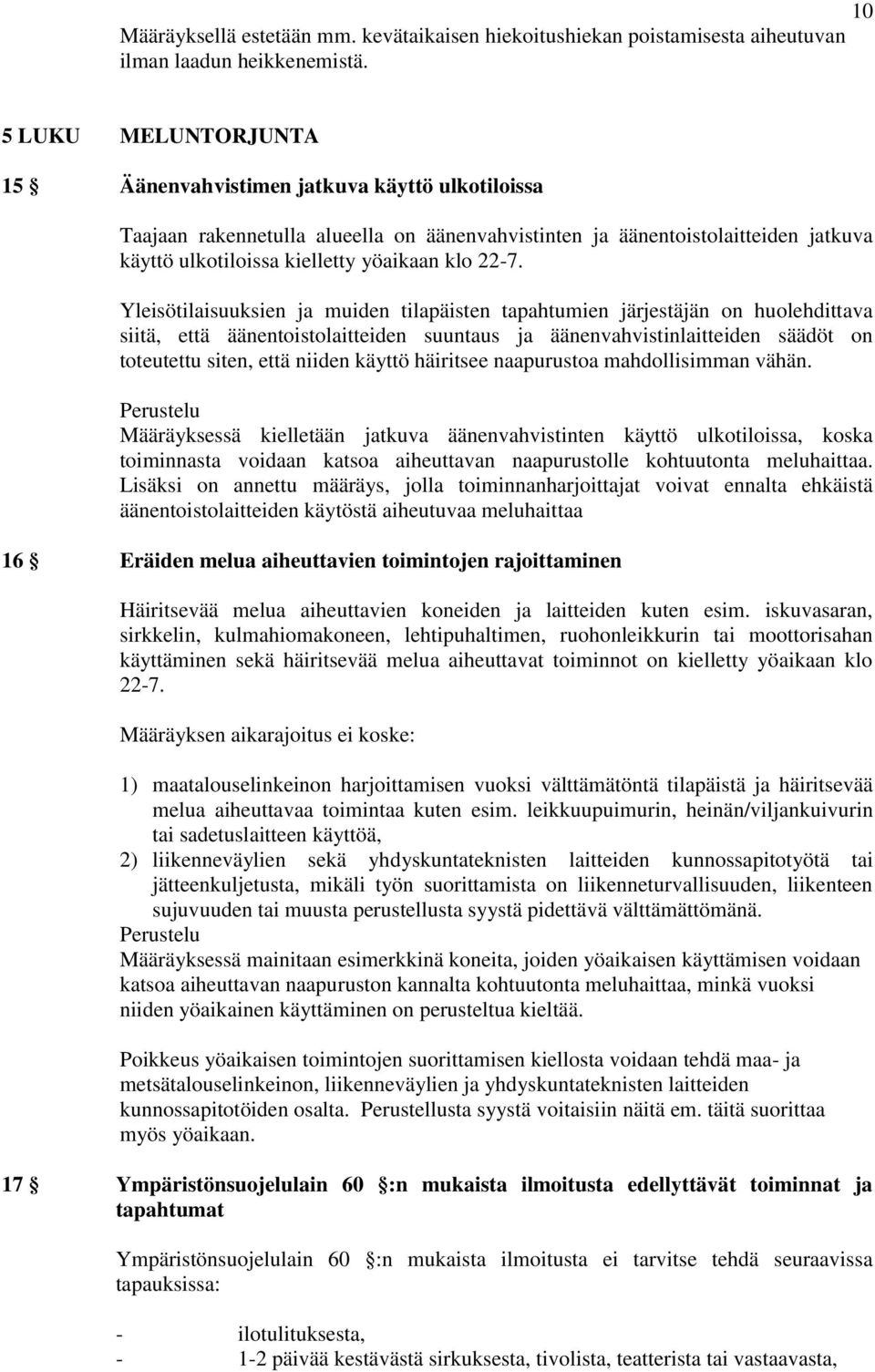 22-7. Yleisötilaisuuksien ja muiden tilapäisten tapahtumien järjestäjän on huolehdittava siitä, että äänentoistolaitteiden suuntaus ja äänenvahvistinlaitteiden säädöt on toteutettu siten, että niiden
