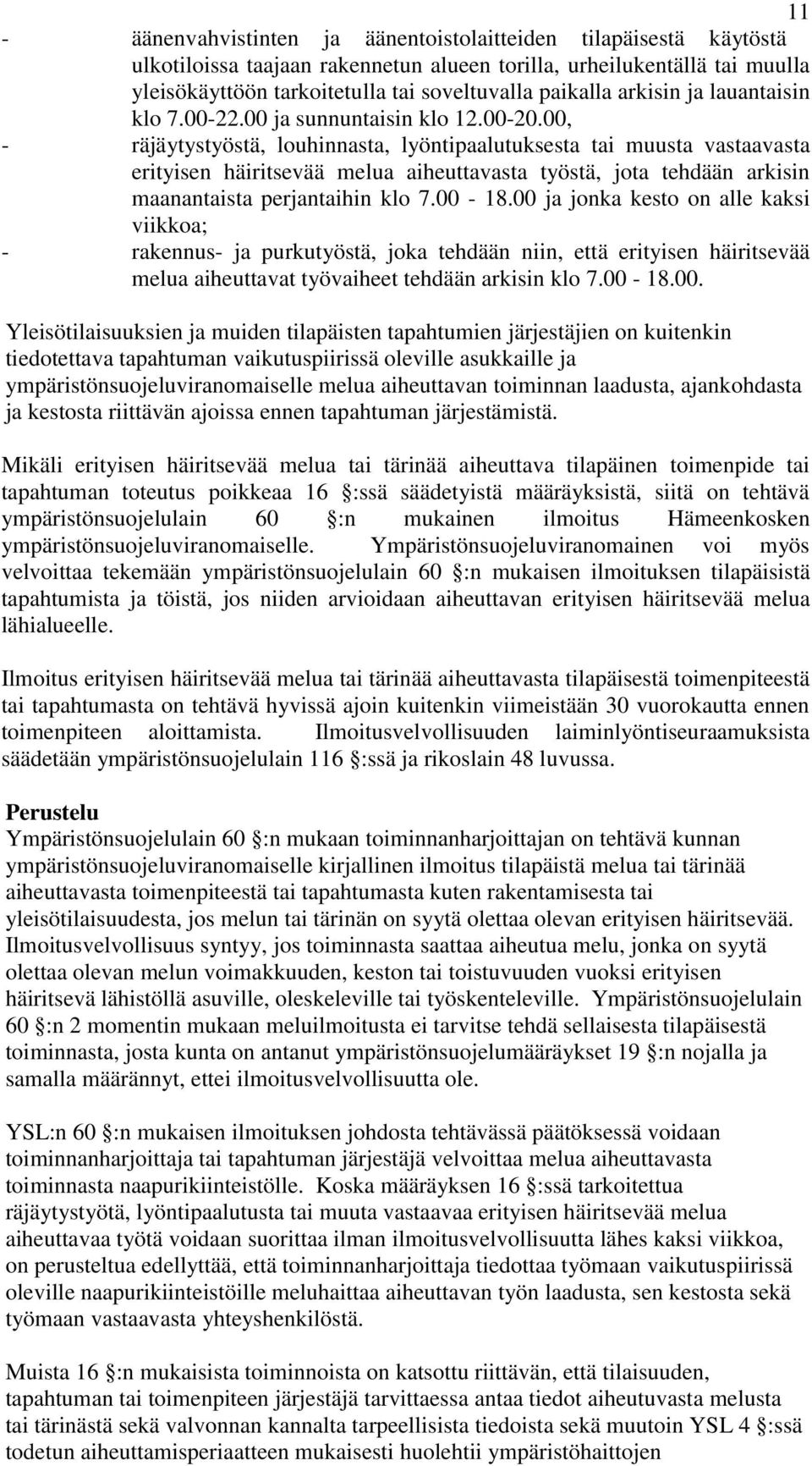00, - räjäytystyöstä, louhinnasta, lyöntipaalutuksesta tai muusta vastaavasta erityisen häiritsevää melua aiheuttavasta työstä, jota tehdään arkisin maanantaista perjantaihin klo 7.00-18.