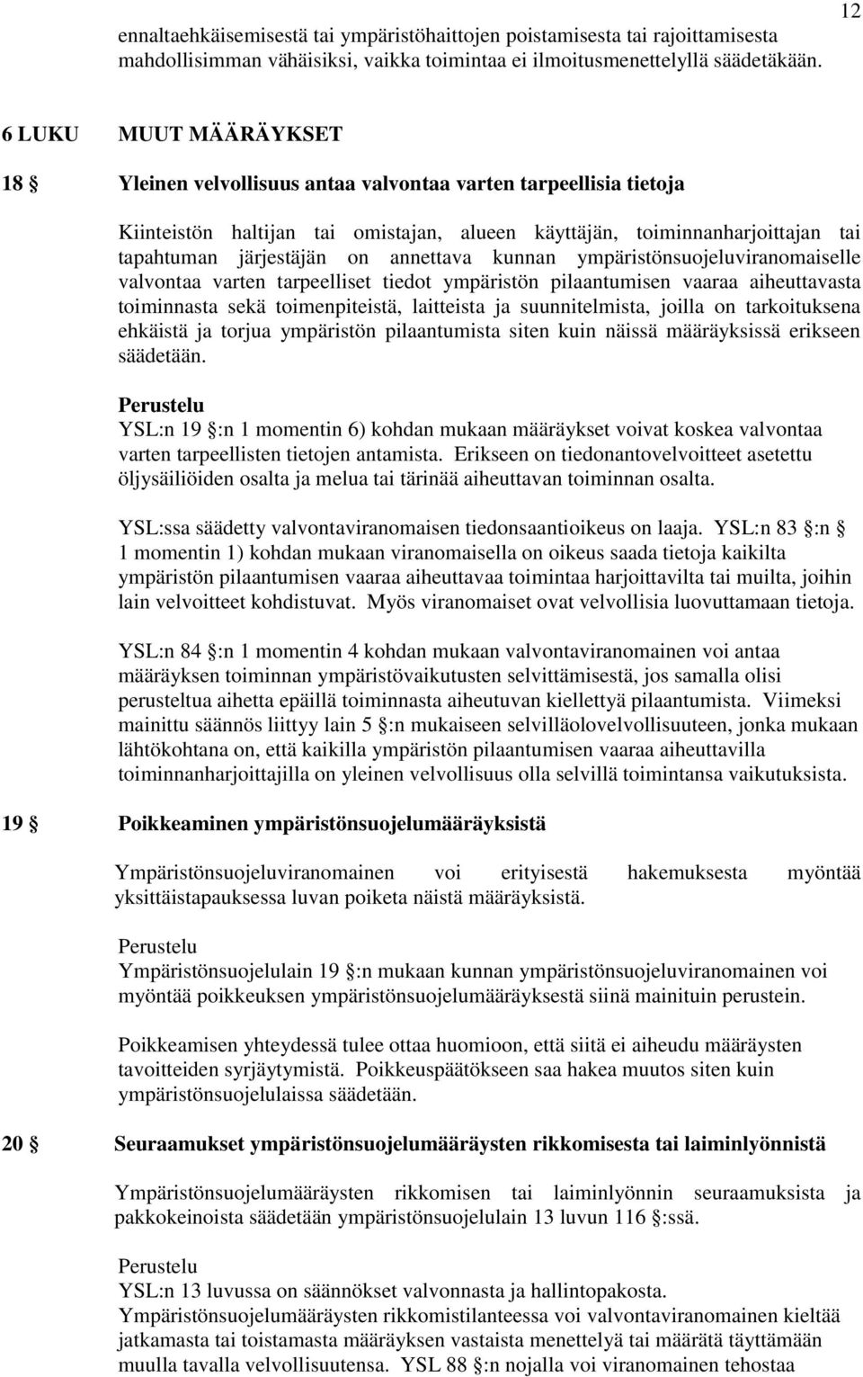annettava kunnan ympäristönsuojeluviranomaiselle valvontaa varten tarpeelliset tiedot ympäristön pilaantumisen vaaraa aiheuttavasta toiminnasta sekä toimenpiteistä, laitteista ja suunnitelmista,