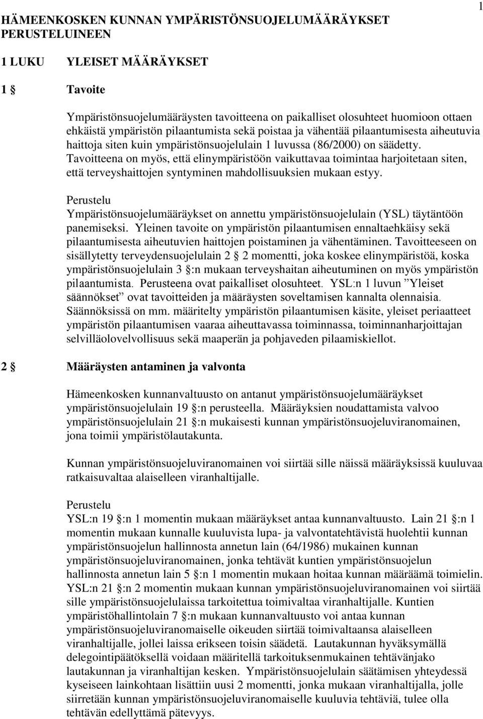 Tavoitteena on myös, että elinympäristöön vaikuttavaa toimintaa harjoitetaan siten, että terveyshaittojen syntyminen mahdollisuuksien mukaan estyy.