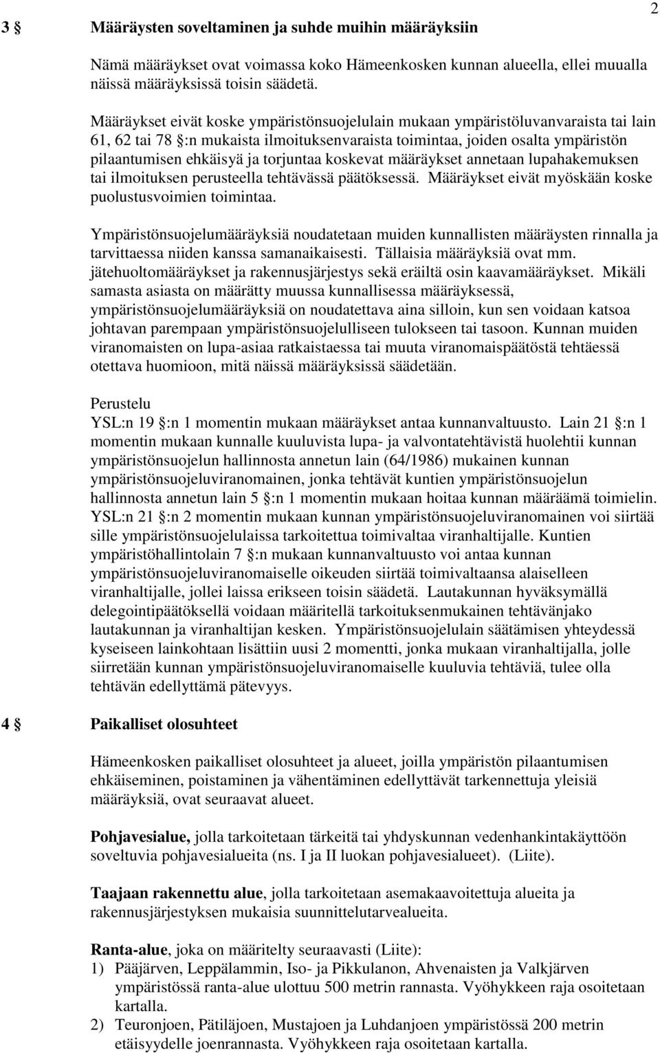 torjuntaa koskevat määräykset annetaan lupahakemuksen tai ilmoituksen perusteella tehtävässä päätöksessä. Määräykset eivät myöskään koske puolustusvoimien toimintaa.