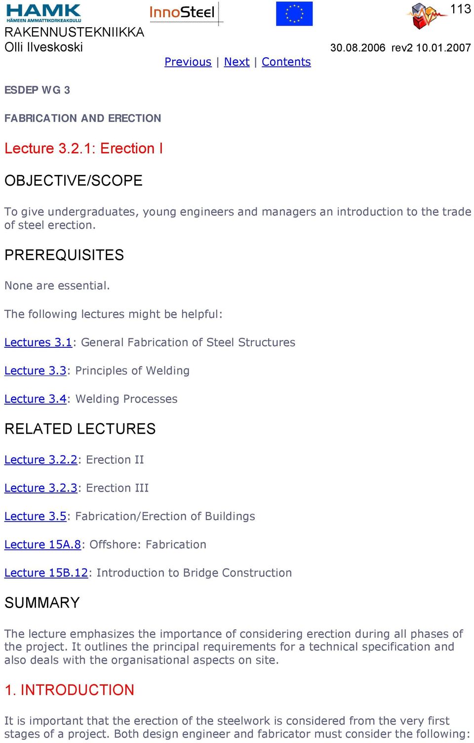 The following lectures might be helpful: Lectures 3.1: General Fabrication of Steel Structures Lecture 3.3: Principles of Welding Lecture 3.4: Welding Processes RELATED LECTURES Lecture 3.2.