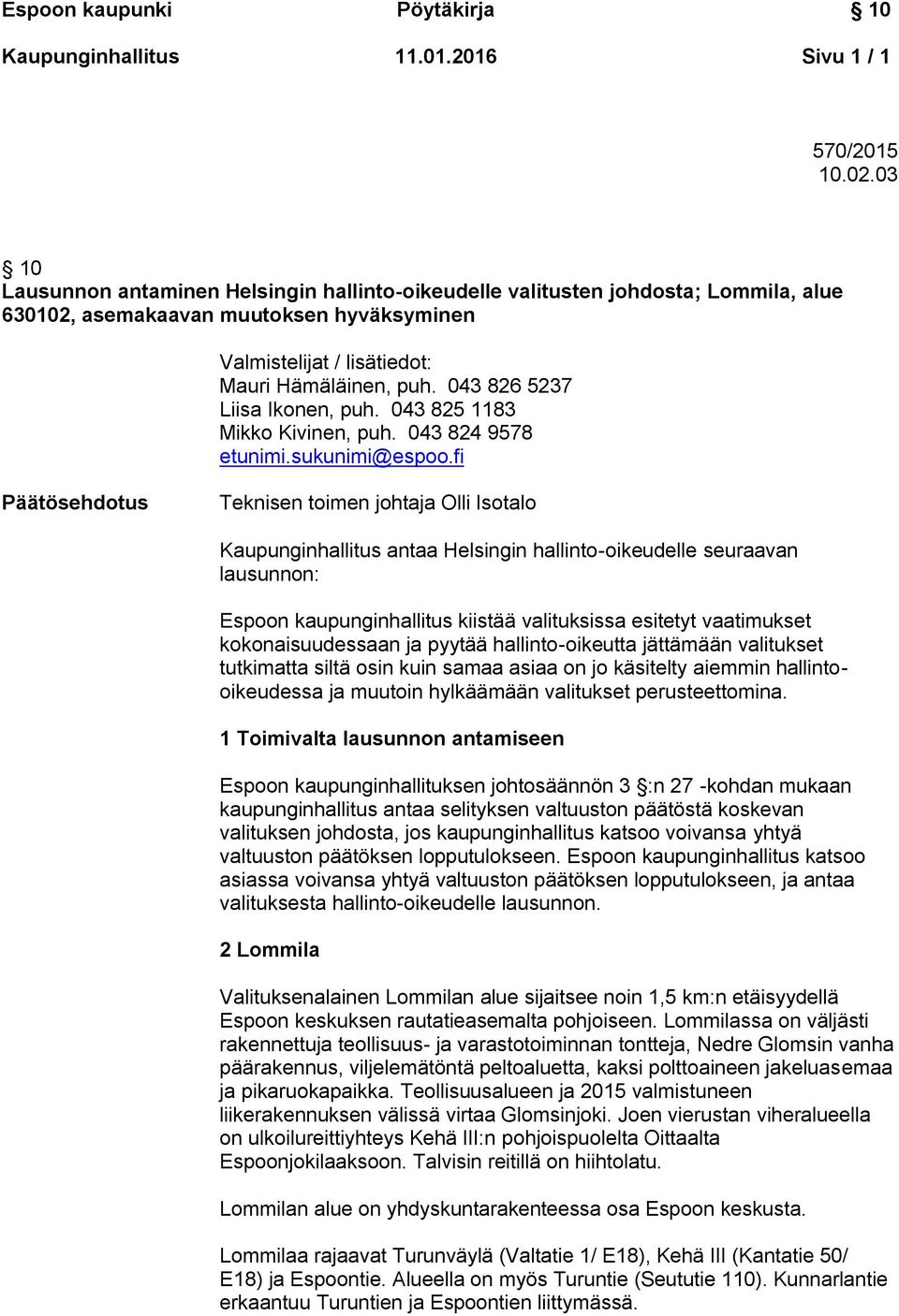 043 826 5237 Liisa Ikonen, puh. 043 825 1183 Mikko Kivinen, puh. 043 824 9578 etunimi.sukunimi@espoo.