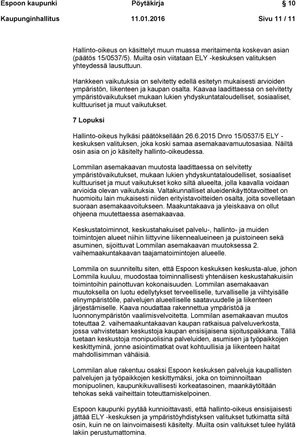 Kaavaa laadittaessa on selvitetty ympäristövaikutukset mukaan lukien yhdyskuntataloudelliset, sosiaaliset, kulttuuriset ja muut vaikutukset. 7 Lopuksi Hallinto-oikeus hylkäsi päätöksellään 26.