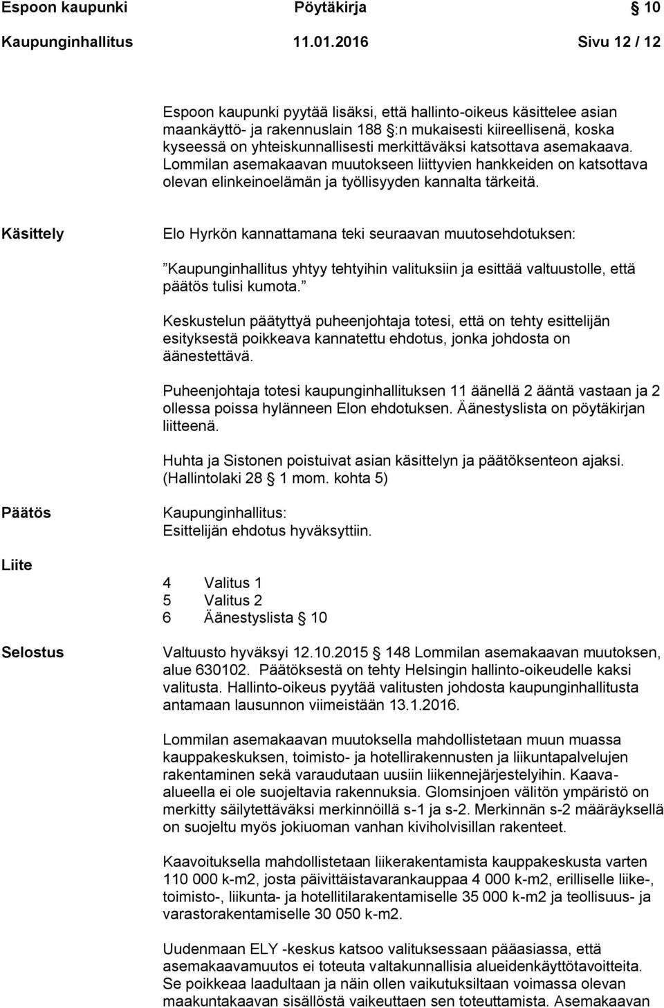 merkittäväksi katsottava asemakaava. Lommilan asemakaavan muutokseen liittyvien hankkeiden on katsottava olevan elinkeinoelämän ja työllisyyden kannalta tärkeitä.