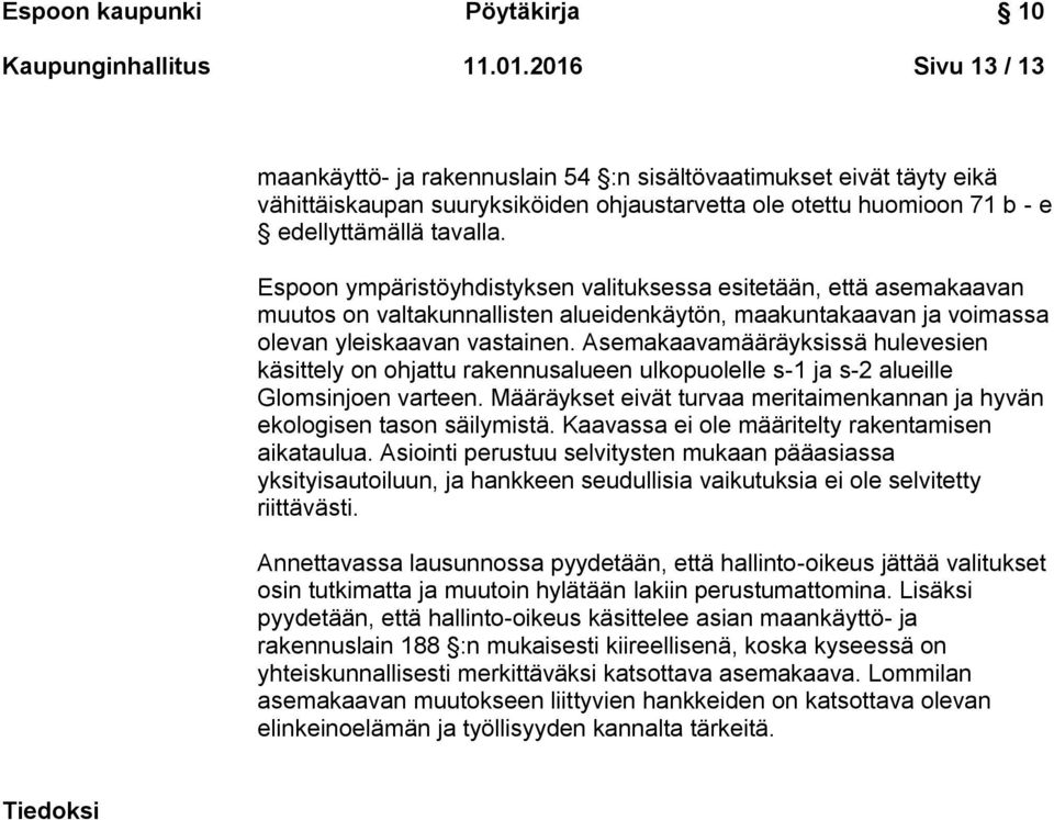 Espoon ympäristöyhdistyksen valituksessa esitetään, että asemakaavan muutos on valtakunnallisten alueidenkäytön, maakuntakaavan ja voimassa olevan yleiskaavan vastainen.