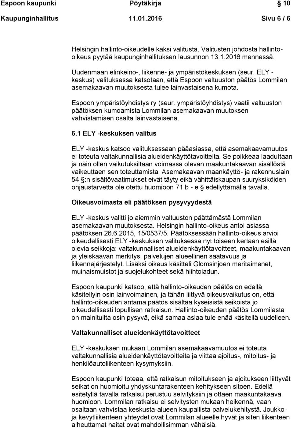 Espoon ympäristöyhdistys ry (seur. ympäristöyhdistys) vaatii valtuuston päätöksen kumoamista Lommilan asemakaavan muutoksen vahvistamisen osalta lainvastaisena. 6.