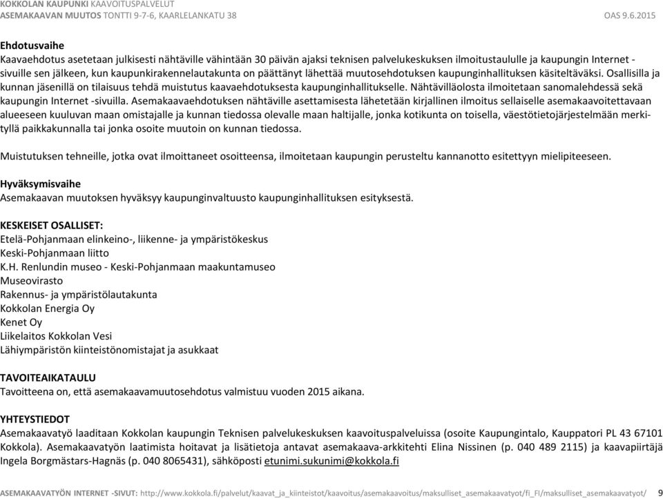 Osallisilla ja kunnan jäsenillä on tilaisuus tehdä muistutus kaavaehdotuksesta kaupunginhallitukselle. Nähtävilläolosta ilmoitetaan sanomalehdessä sekä kaupungin Internet -sivuilla.