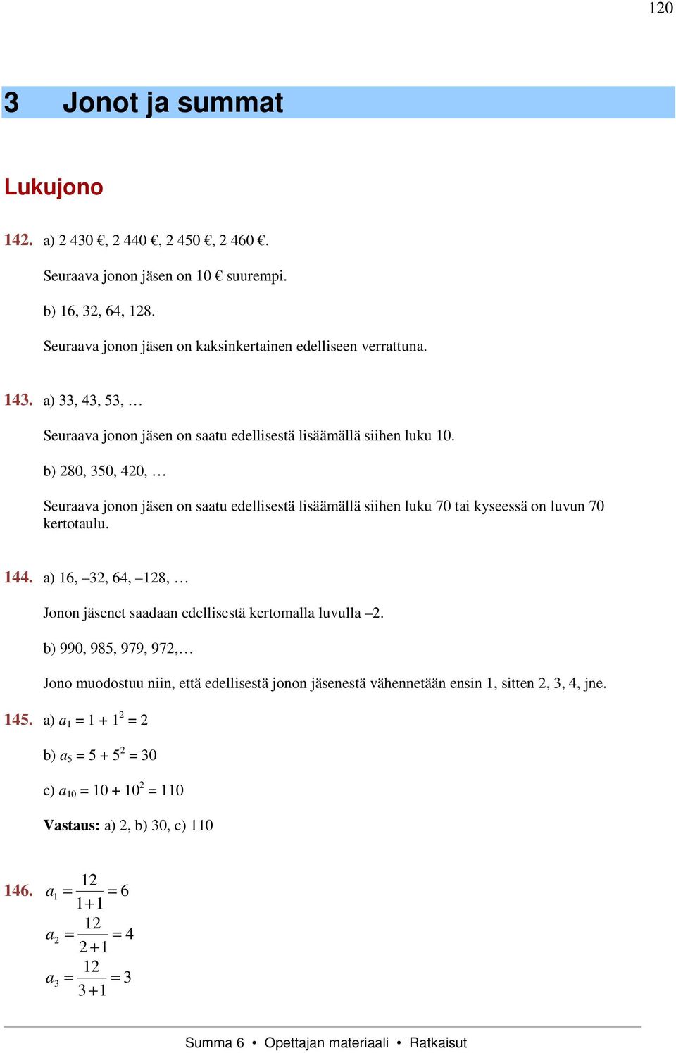 b) 80, 0, 40, Seurv joo jäse o stu edellisestä lisäämällä siihe luku 70 ti kyseessä o luvu 70 kertotulu. 44.