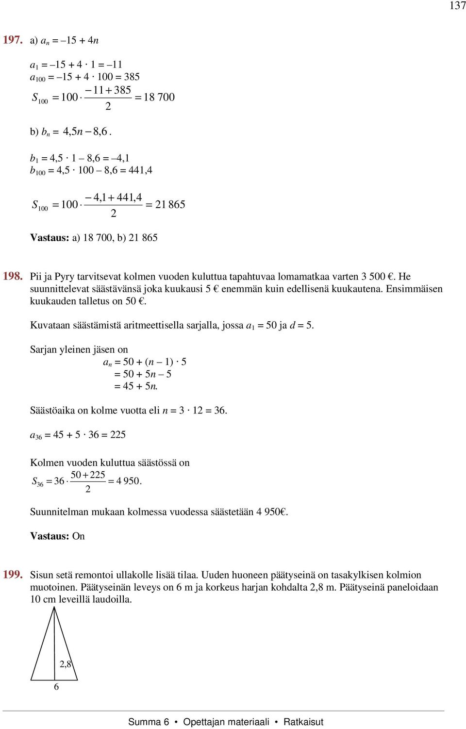 Kuvt säästämistä ritmeettisell srjll, joss 0 j d. Srj yleie jäse o 0 + ( ) 0 + 4 +. Säästöik o kolme vuott eli 6. 6 4 + 6 Kolme vuode kuluttu säästössä o 0 + S 6 6 4 90.