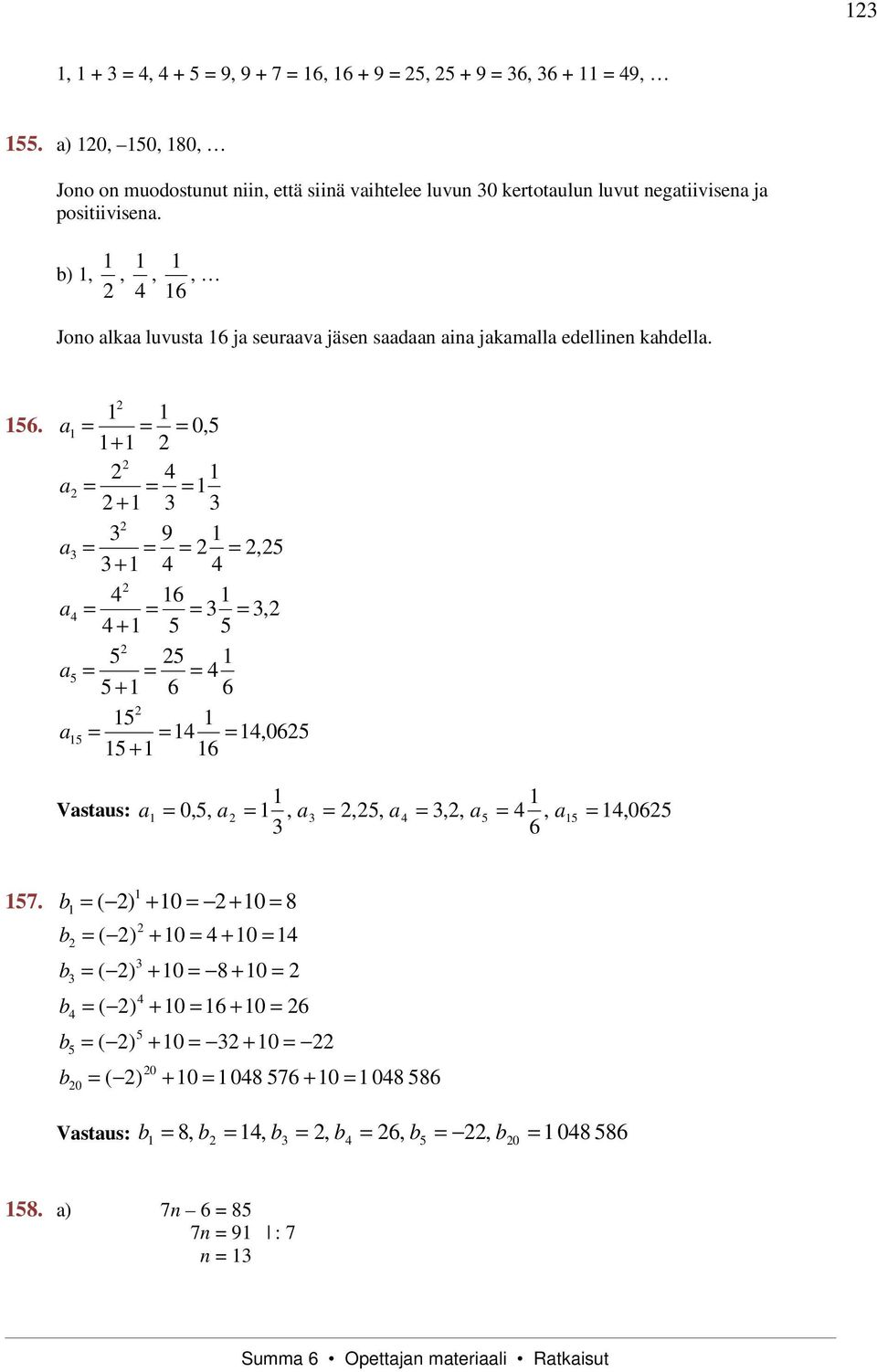 b),, 4, 6, Joo lk luvust 6 j seurv jäse sd i jkmll edellie khdell. 6. 0, + 4 + 9, + 4 4 4 6 4, 4 + 4 + 6 6 4 4,06 + 6 Vstus: 0,,,,, 4,, 4, 4, 06 6 7.