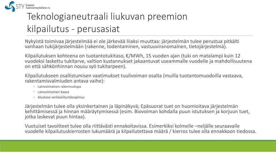 Kilpailutuksen kohteena on tuotantotukitaso, /MWh, 15 vuoden ajan (tuki on matalampi kuin 12 vuodeksi laskettu tukitarve, valtion kustannukset jakaantuvat useammalle vuodelle ja mahdollisuutena on