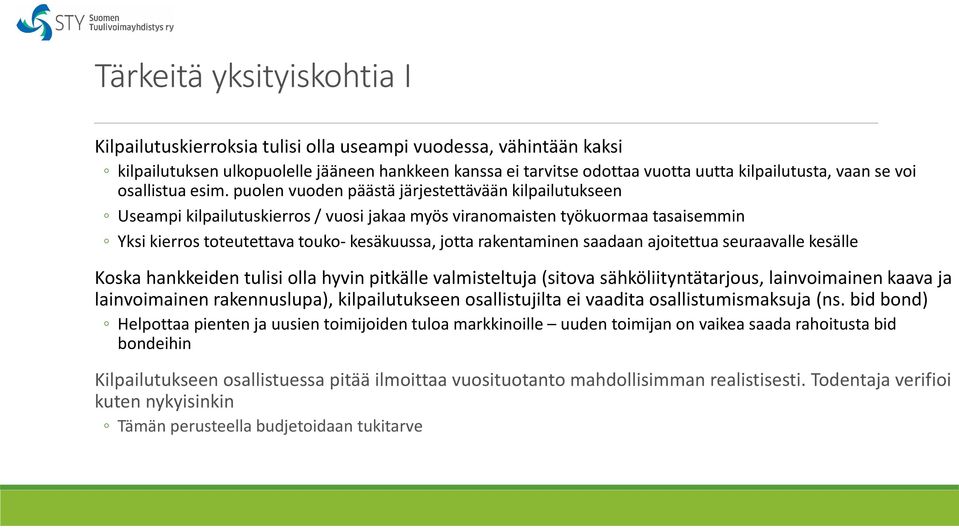 puolen vuoden päästä järjestettävään kilpailutukseen Useampi kilpailutuskierros / vuosi jakaa myös viranomaisten työkuormaa tasaisemmin Yksi kierros toteutettava touko- kesäkuussa, jotta rakentaminen