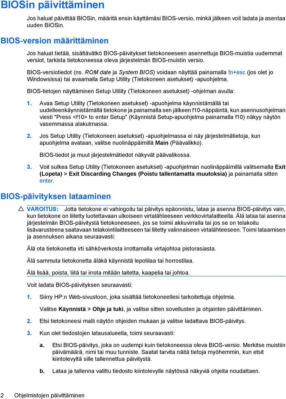 BIOS-versiotiedot (ns. ROM date ja System BIOS) voidaan näyttää painamalla fn+esc (jos olet jo Windowsissa) tai avaamalla Setup Utility (Tietokoneen asetukset) -apuohjelma.