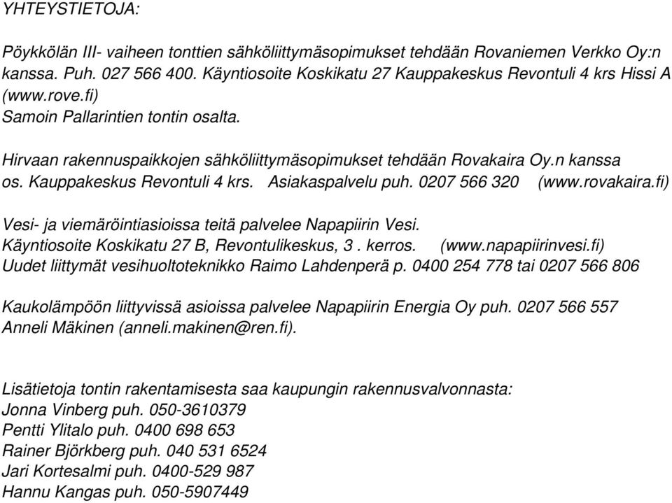 rovakaira.fi) Vesi- ja viemäröintiasioissa teitä palvelee Napapiirin Vesi. Käyntiosoite Koskikatu 27 B, Revontulikeskus, 3. kerros. (www.napapiirinvesi.