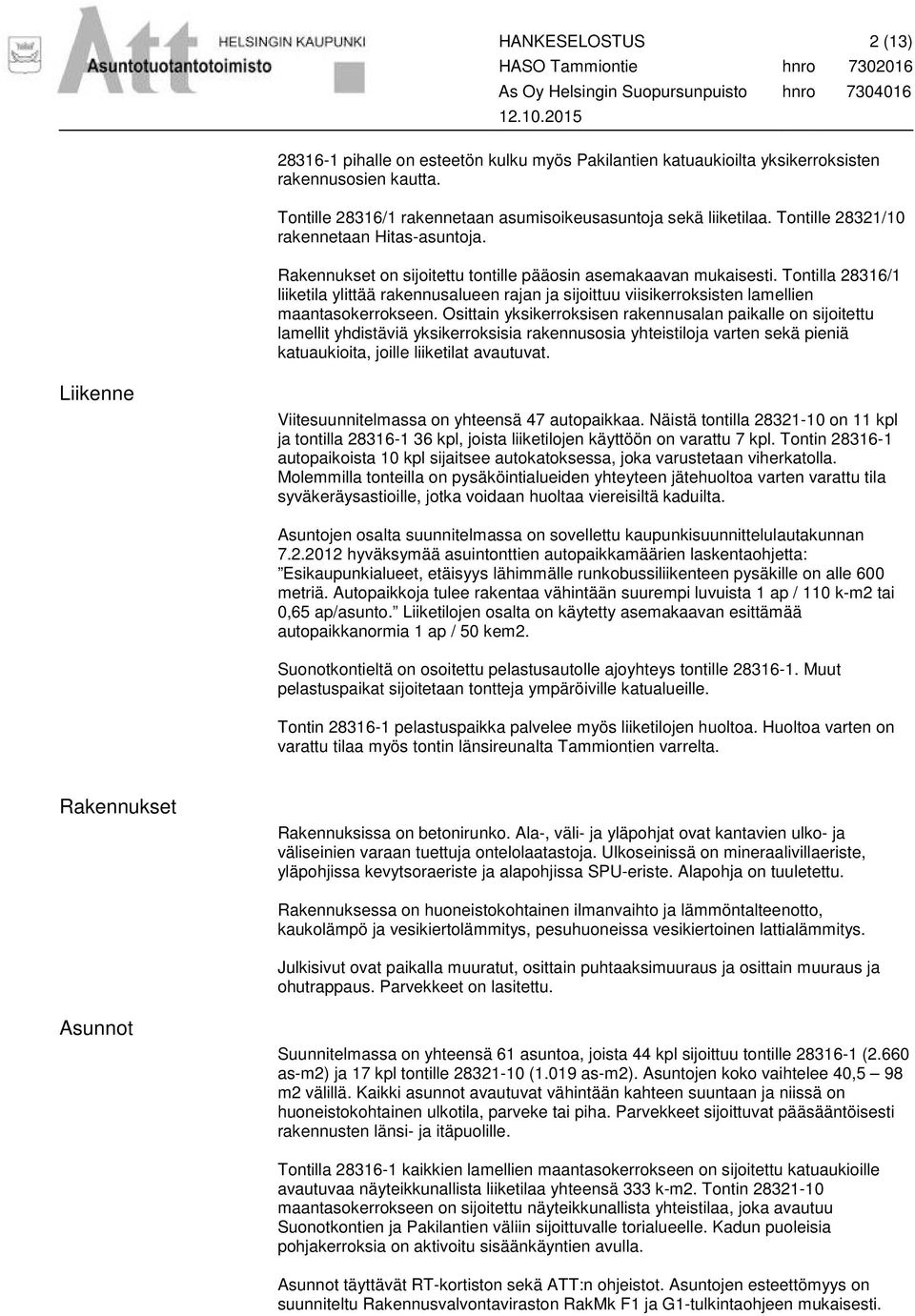 Tontille 28321/10 rakennetaan Hitas-asuntoja. Rakennukset on sijoitettu tontille pääosin asemakaavan mukaisesti.