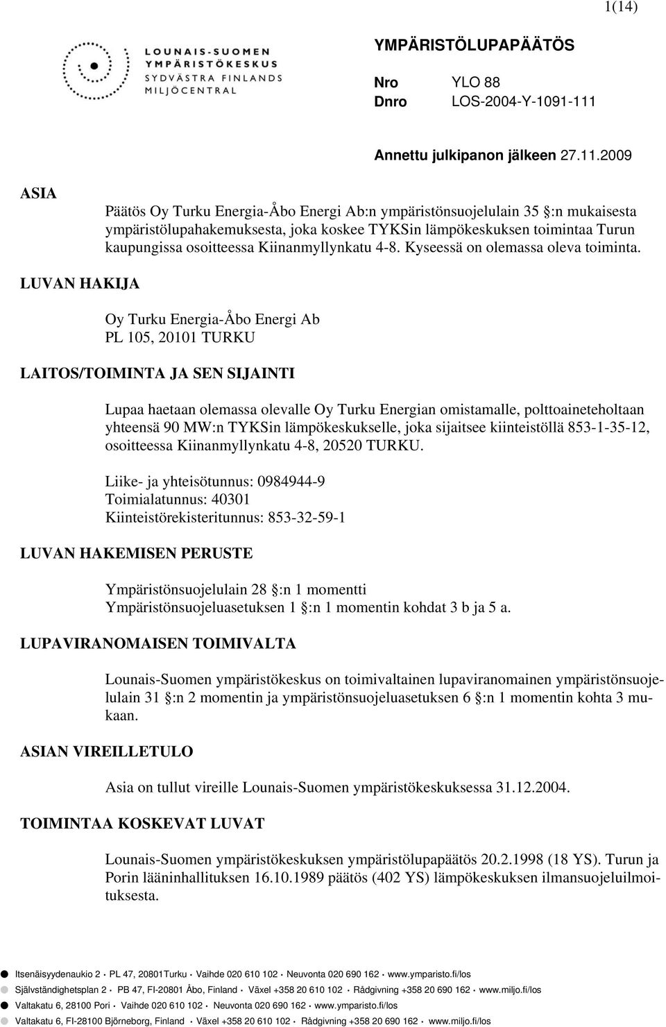 2009 ASIA Päätös Oy Turku Energia-Åbo Energi Ab:n ympäristönsuojelulain 35 :n mukaisesta ympäristölupahakemuksesta, joka koskee TYKSin lämpökeskuksen toimintaa Turun kaupungissa osoitteessa