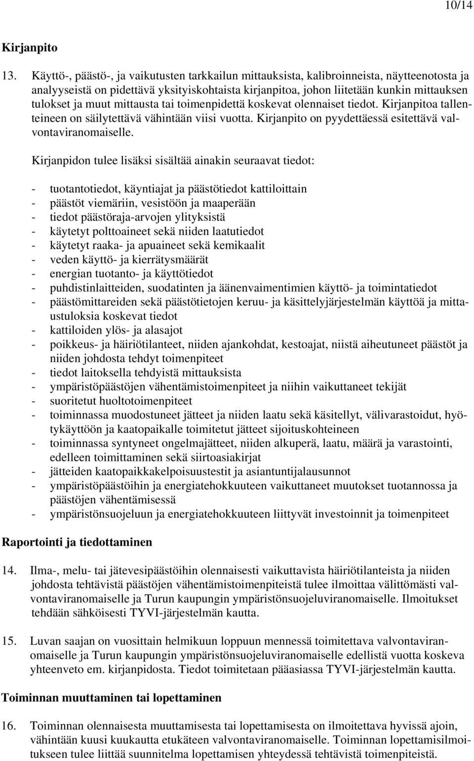 muut mittausta tai toimenpidettä koskevat olennaiset tiedot. Kirjanpitoa tallenteineen on säilytettävä vähintään viisi vuotta. Kirjanpito on pyydettäessä esitettävä valvontaviranomaiselle.