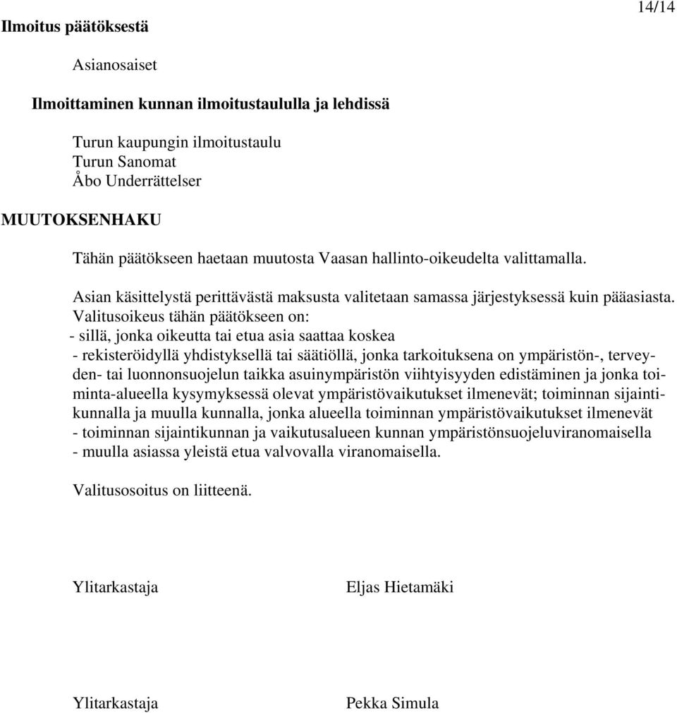 Valitusoikeus tähän päätökseen on: - sillä, jonka oikeutta tai etua asia saattaa koskea - rekisteröidyllä yhdistyksellä tai säätiöllä, jonka tarkoituksena on ympäristön-, terveyden- tai