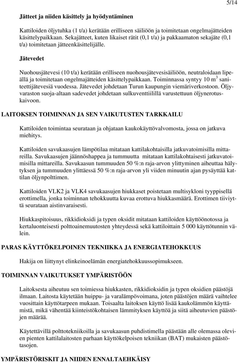 Jätevedet Nuohousjätevesi (10 t/a) kerätään erilliseen nuohousjätevesisäiliöön, neutraloidaan lipeällä ja toimitetaan ongelmajätteiden käsittelypaikkaan.