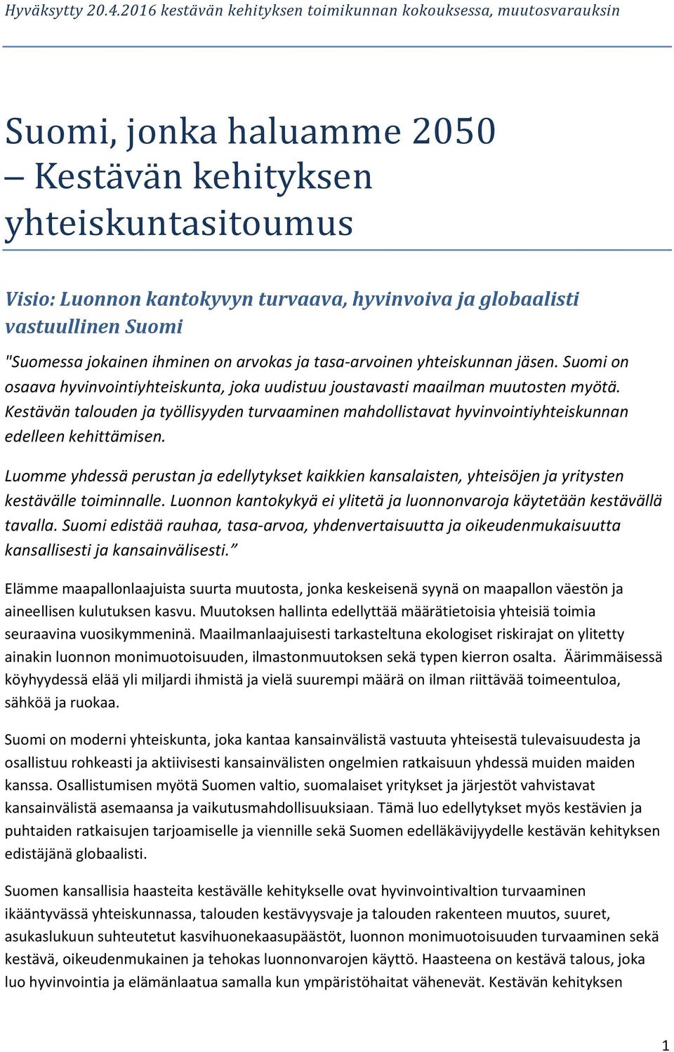 vastuullinen Suomi "Suomessa jokainen ihminen on arvokas ja tasa-arvoinen yhteiskunnan jäsen. Suomi on osaava hyvinvointiyhteiskunta, joka uudistuu joustavasti maailman muutosten myötä.