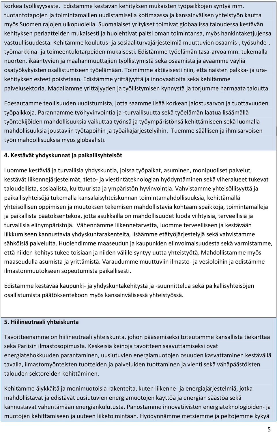 Suomalaiset yritykset toimivat globaalissa taloudessa kestävän kehityksen periaatteiden mukaisesti ja huolehtivat paitsi oman toimintansa, myös hankintaketjujensa vastuullisuudesta.