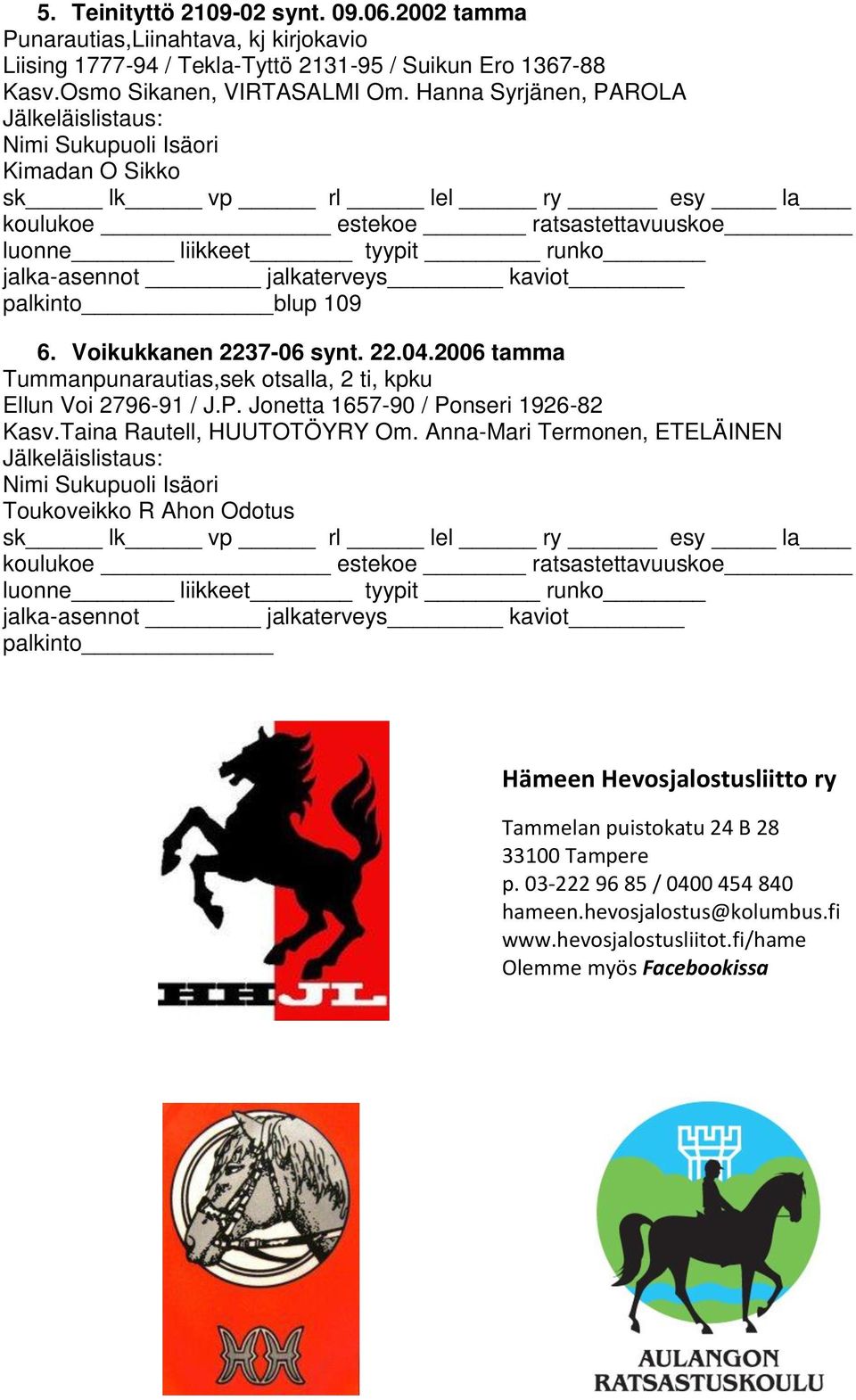 2006 tamma Tummanpunarautias,sek otsalla, 2 ti, kpku Ellun Voi 2796-91 / J.P. Jonetta 1657-90 / Ponseri 1926-82 Kasv.Taina Rautell, HUUTOTÖYRY Om.
