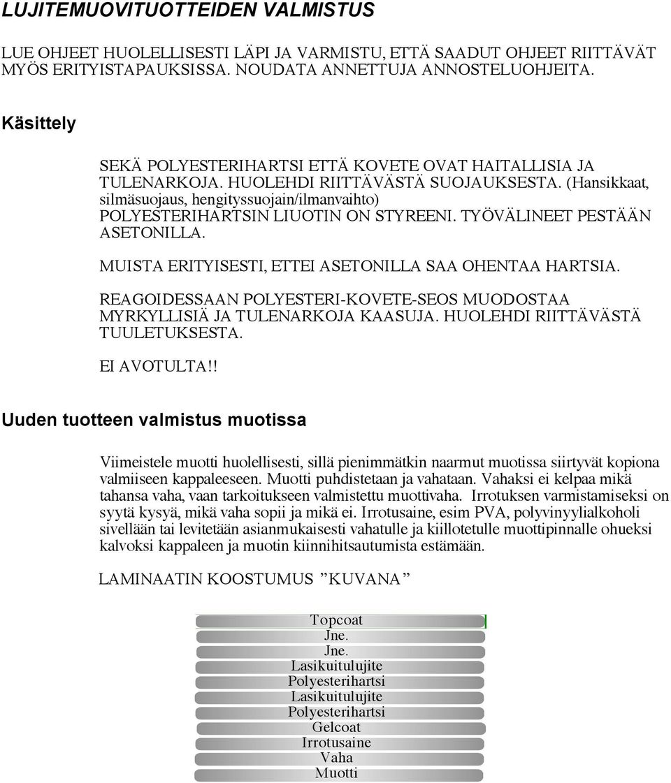 (Hansikkaat, silmäsuojaus, hengityssuojain/ilmanvaihto) POLYESTERIHARTSIN LIUOTIN ON STYREENI. TYÖVÄLINEET PESTÄÄN ASETONILLA. MUISTA ERITYISESTI, ETTEI ASETONILLA SAA OHENTAA HARTSIA.
