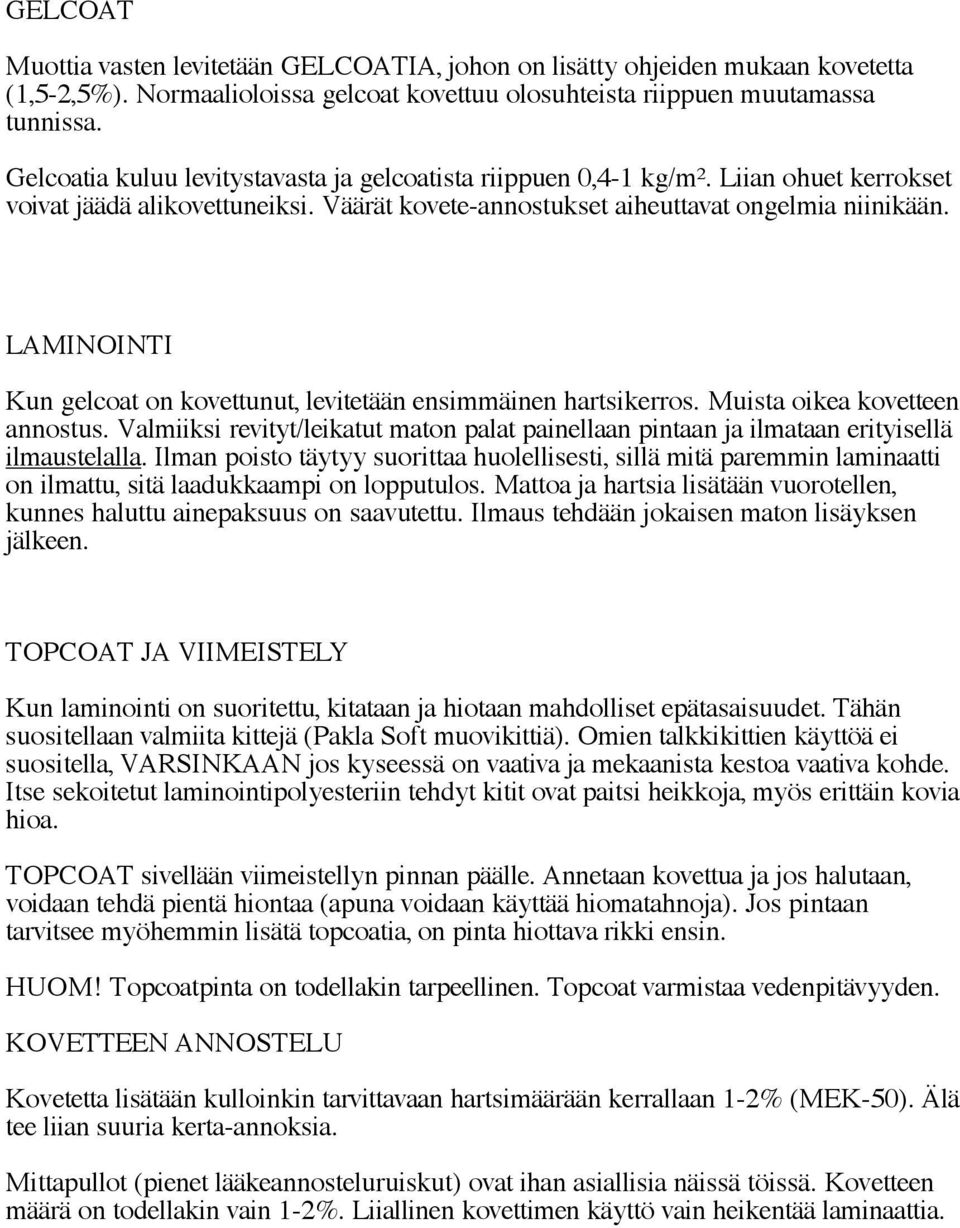 LAMINOINTI Kun gelcoat on kovettunut, levitetään ensimmäinen hartsikerros. Muista oikea kovetteen annostus.