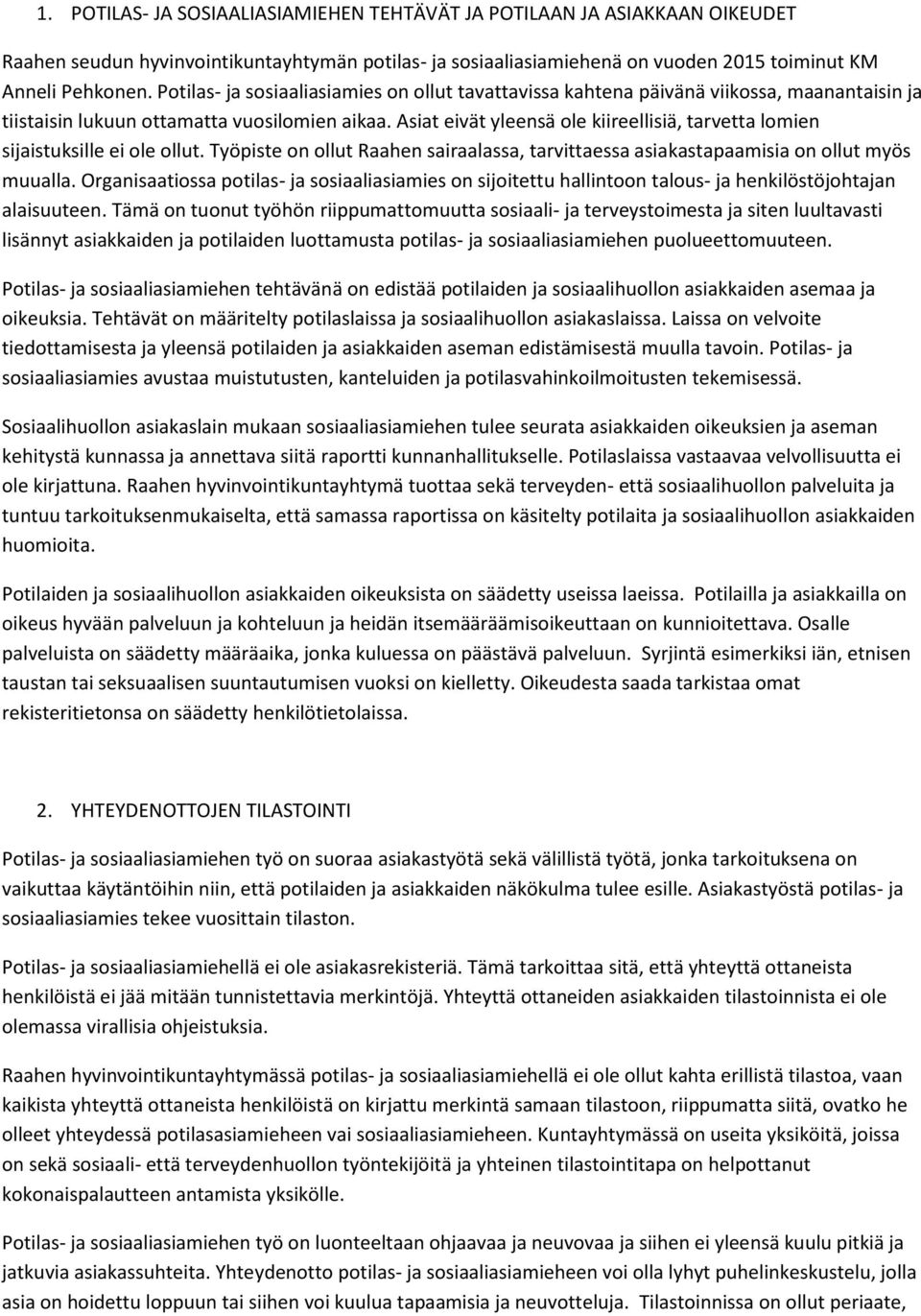 Asiat eivät yleensä ole kiireellisiä, tarvetta lomien sijaistuksille ei ole ollut. Työpiste on ollut Raahen sairaalassa, tarvittaessa asiakastapaamisia on ollut myös muualla.