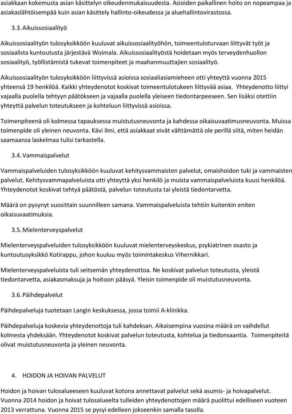 Aikuissosiaalityöstä hoidetaan myös terveydenhuollon sosiaalityö, työllistämistä tukevat toimenpiteet ja maahanmuuttajien sosiaalityö.