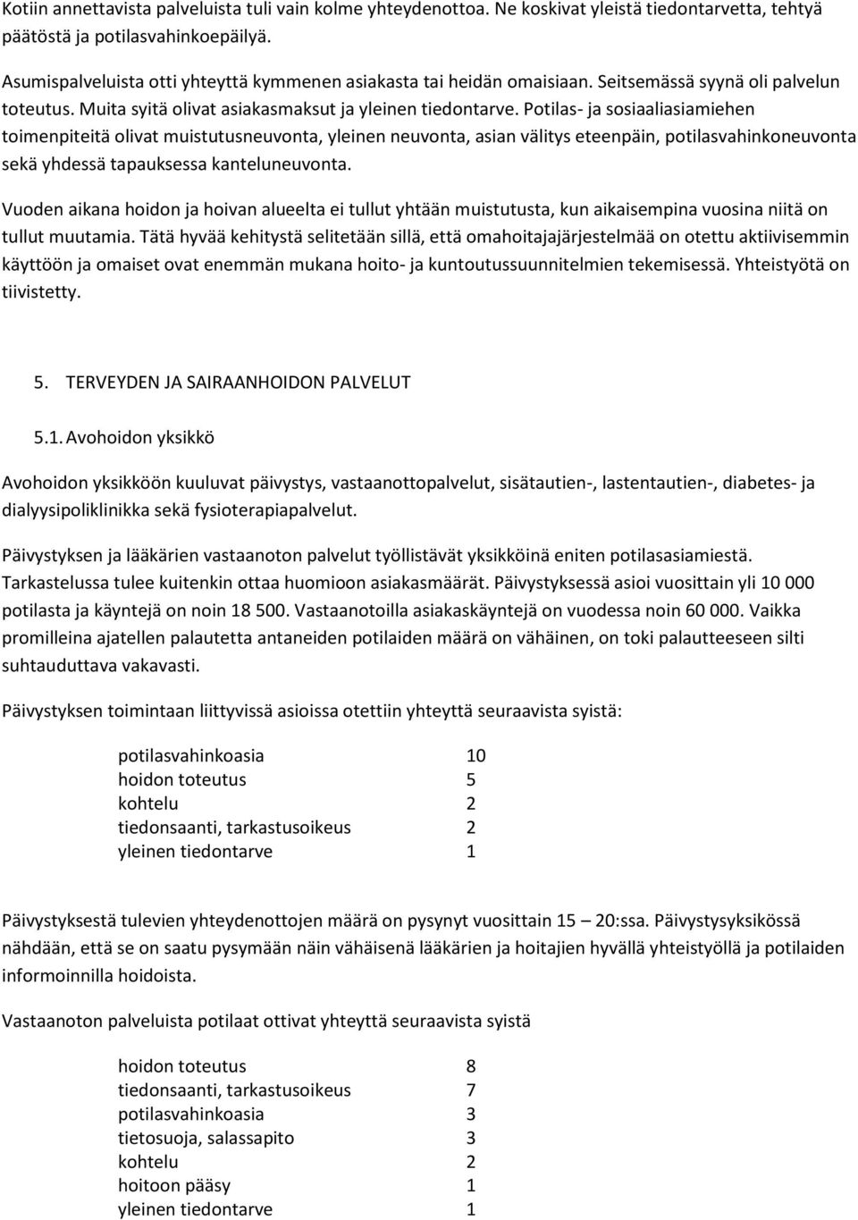 Potilas- ja sosiaaliasiamiehen toimenpiteitä olivat muistutusneuvonta, yleinen neuvonta, asian välitys eteenpäin, potilasvahinkoneuvonta sekä yhdessä tapauksessa kanteluneuvonta.